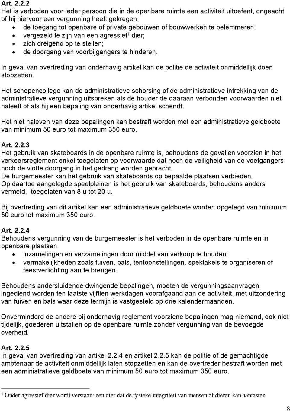 bouwwerken te belemmeren; vergezeld te zijn van een agressief 1 dier; zich dreigend op te stellen; de doorgang van voorbijgangers te hinderen.