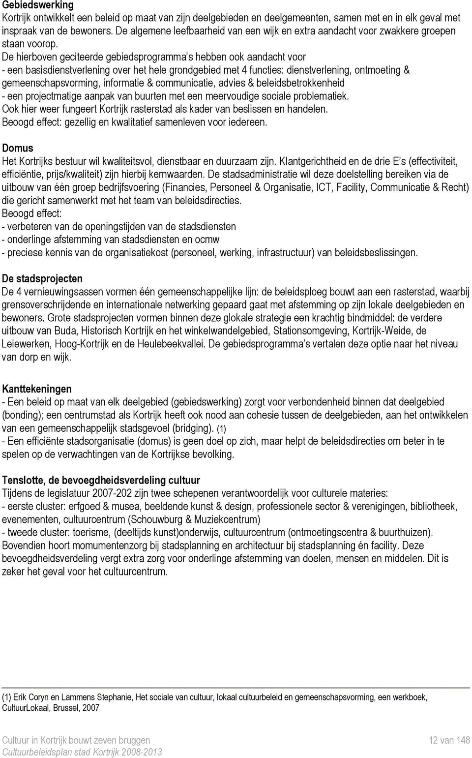 De hierboven geciteerde gebiedsprogramma s hebben ook aandacht voor - een basisdienstverlening over het hele grondgebied met 4 functies: dienstverlening, ontmoeting & gemeenschapsvorming, informatie