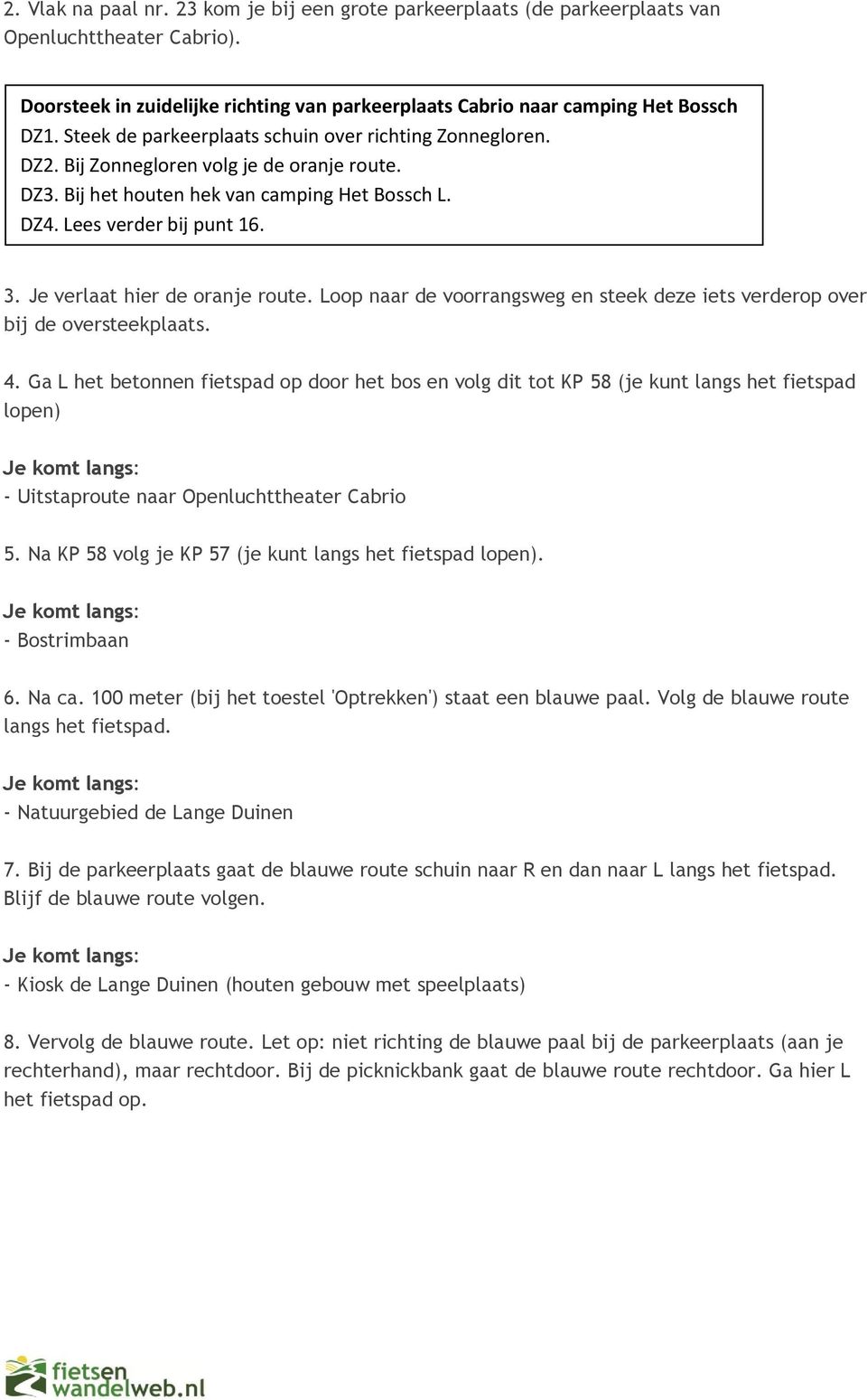 Je verlaat hier de oranje route. Loop naar de voorrangsweg en steek deze iets verderop over bij de oversteekplaats. 4.