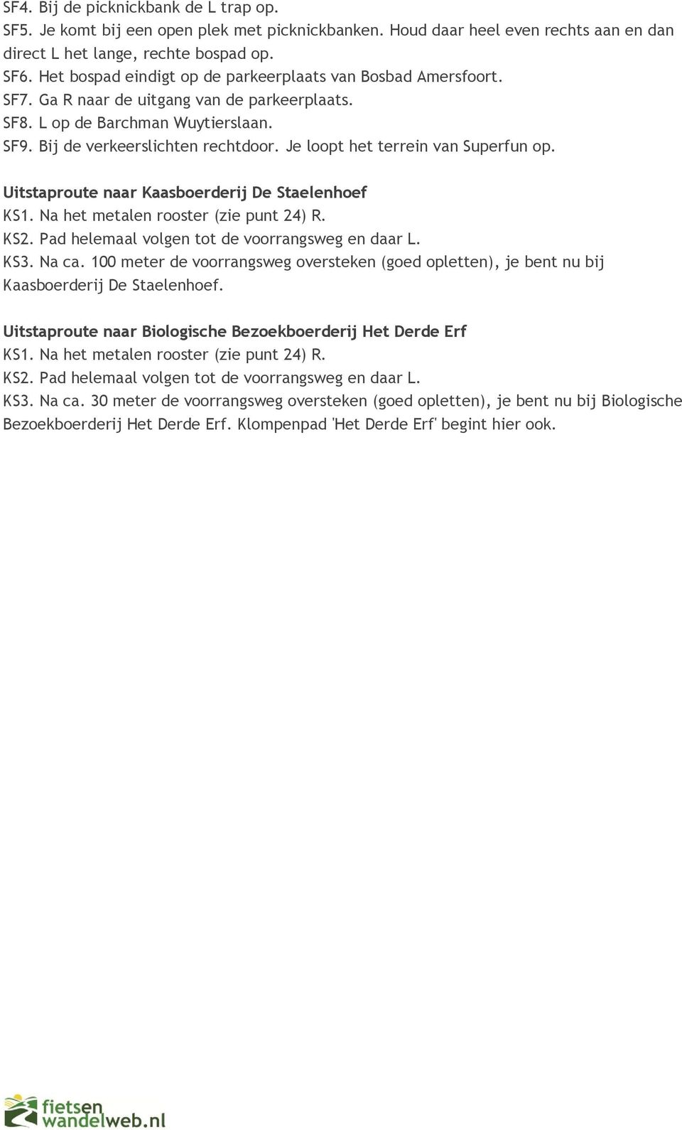 Je loopt het terrein van Superfun op. Uitstaproute naar Kaasboerderij De Staelenhoef KS1. Na het metalen rooster (zie punt 24) R. KS2. Pad helemaal volgen tot de voorrangsweg en daar L. KS3. Na ca.