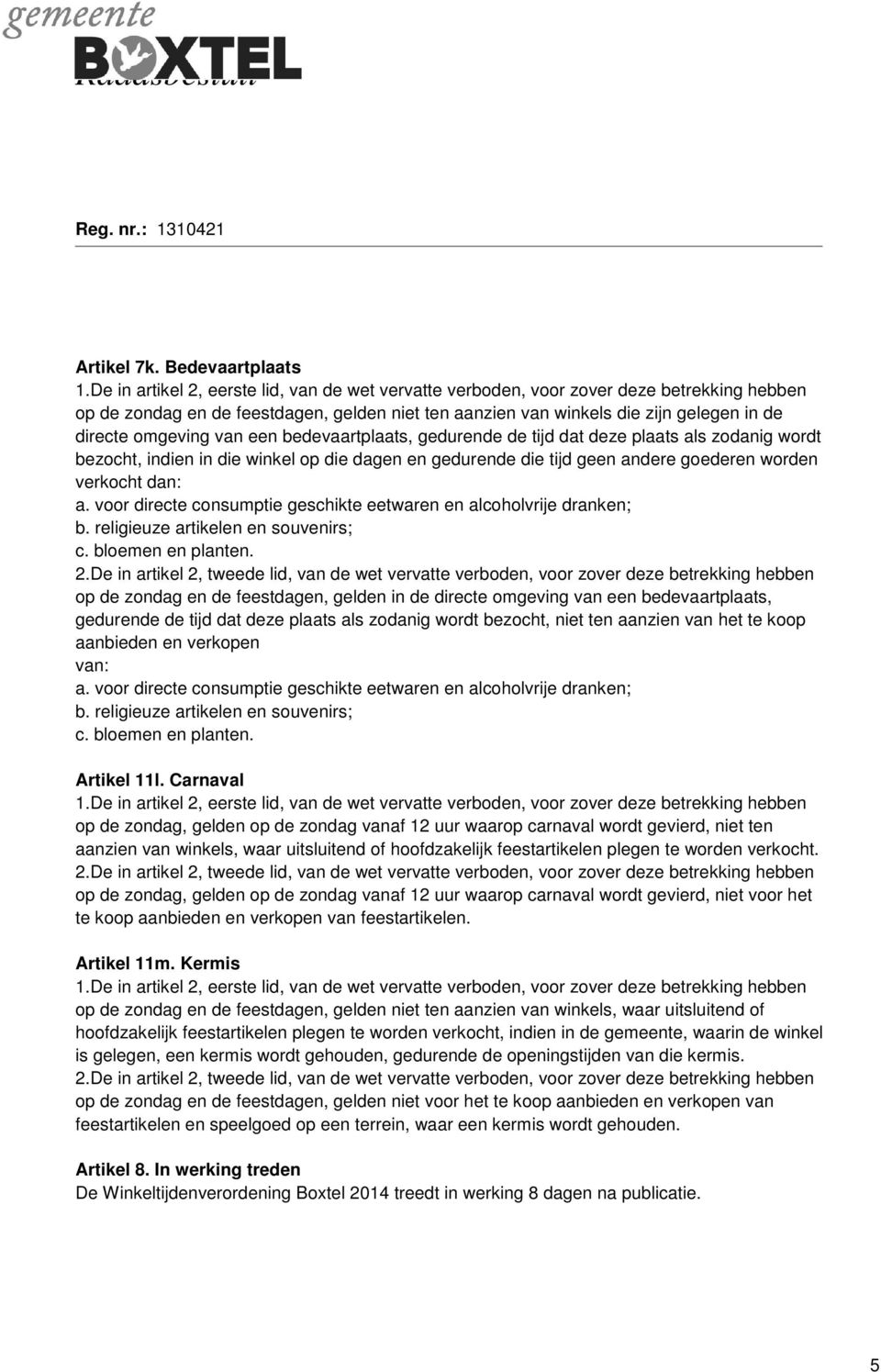 bezocht, indien in die winkel op die dagen en gedurende die tijd geen andere goederen worden verkocht dan: a. voor directe consumptie geschikte eetwaren en alcoholvrije dranken; b.