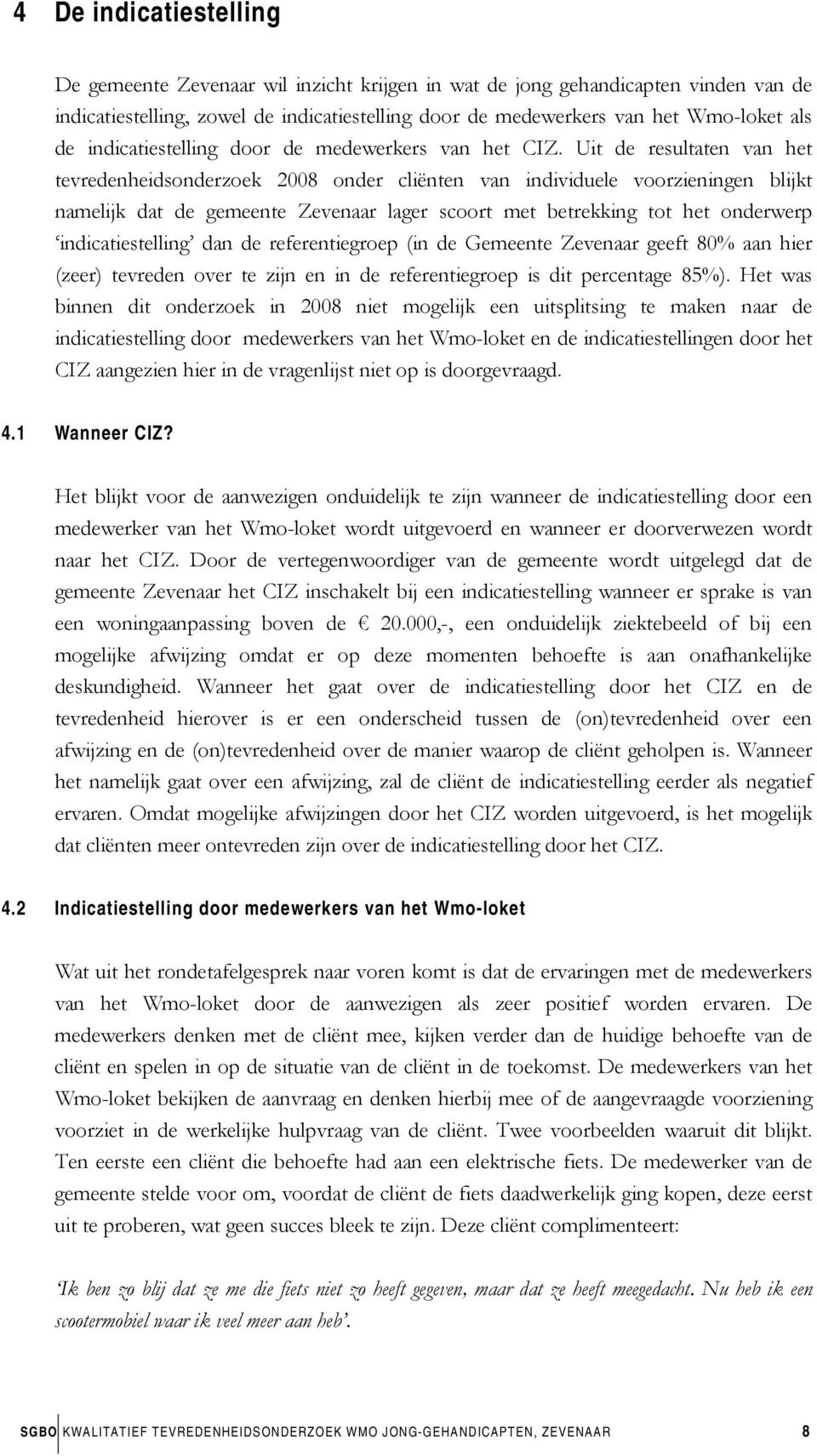 Uit de resultaten van het tevredenheidsonderzoek 2008 onder cliënten van individuele voorzieningen blijkt namelijk dat de gemeente Zevenaar lager scoort met betrekking tot het onderwerp