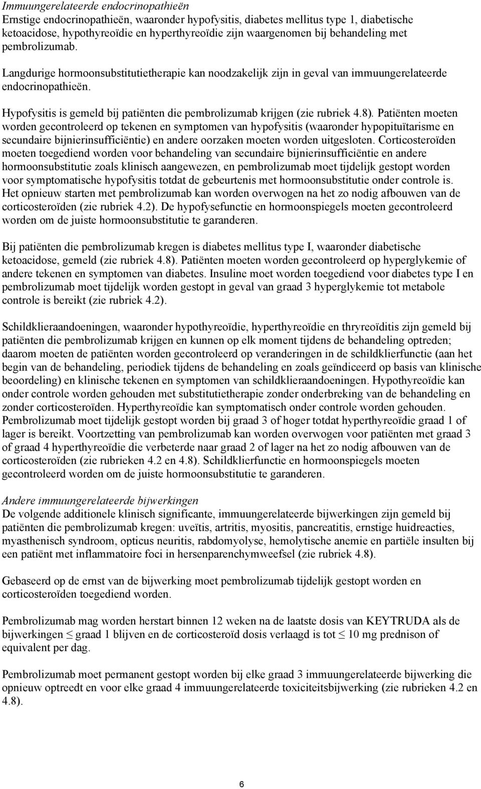 Hypofysitis is gemeld bij patiënten die pembrolizumab krijgen (zie rubriek 4.8).