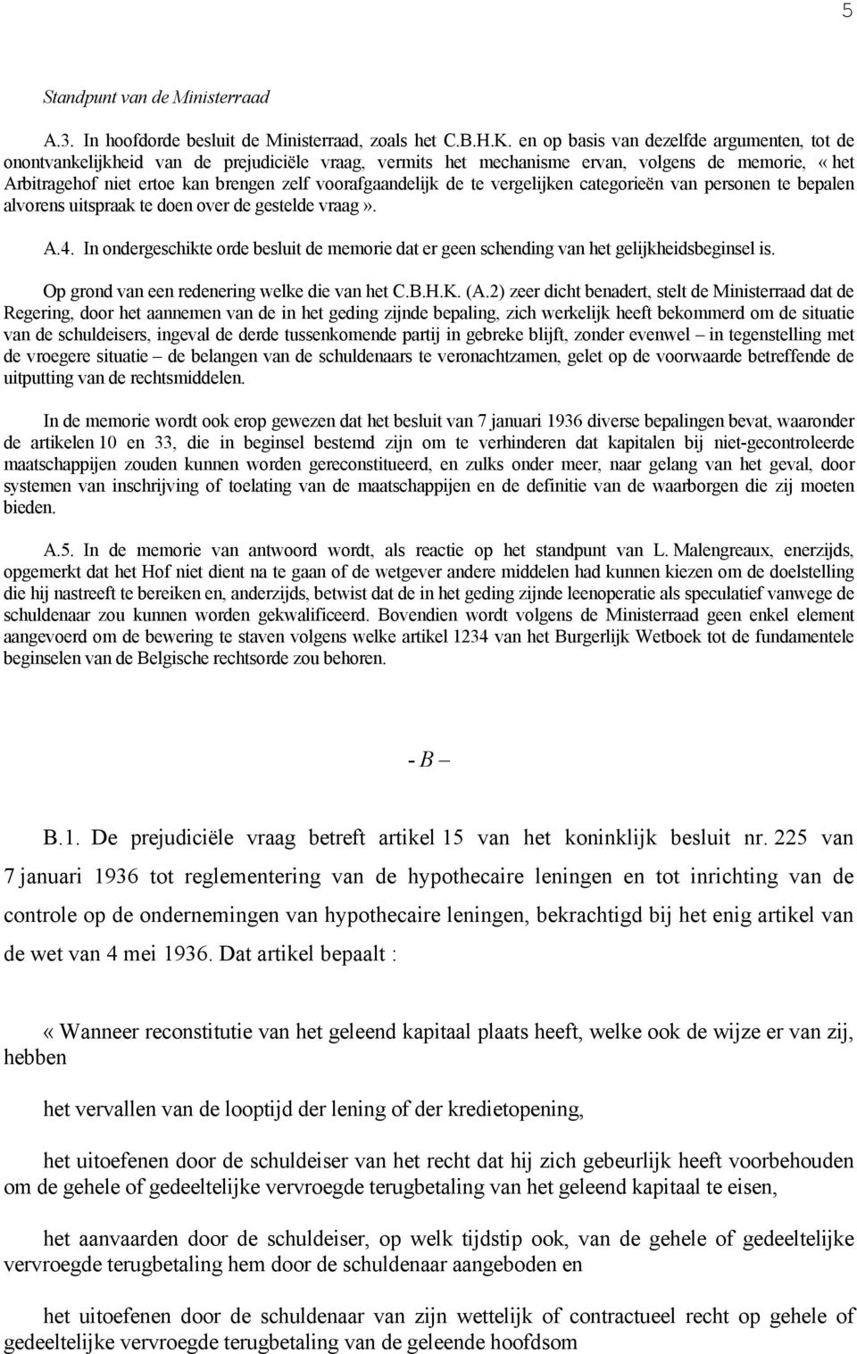 voorafgaandelijk de te vergelijken categorieën van personen te bepalen alvorens uitspraak te doen over de gestelde vraag». A.4.