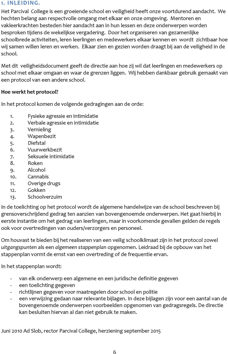 Door het organiseren van gezamenlijke schoolbrede activiteiten, leren leerlingen en medewerkers elkaar kennen en wordt zichtbaar hoe wij samen willen leren en werken.