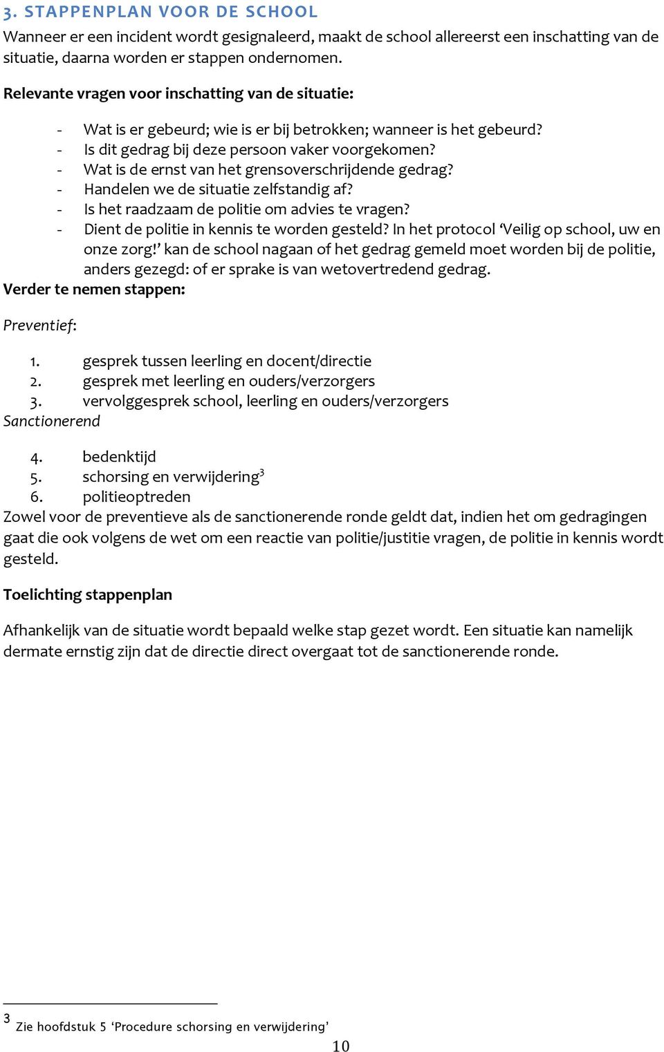 - Wat is de ernst van het grensoverschrijdende gedrag? - Handelen we de situatie zelfstandig af? - Is het raadzaam de politie om advies te vragen? - Dient de politie in kennis te worden gesteld?