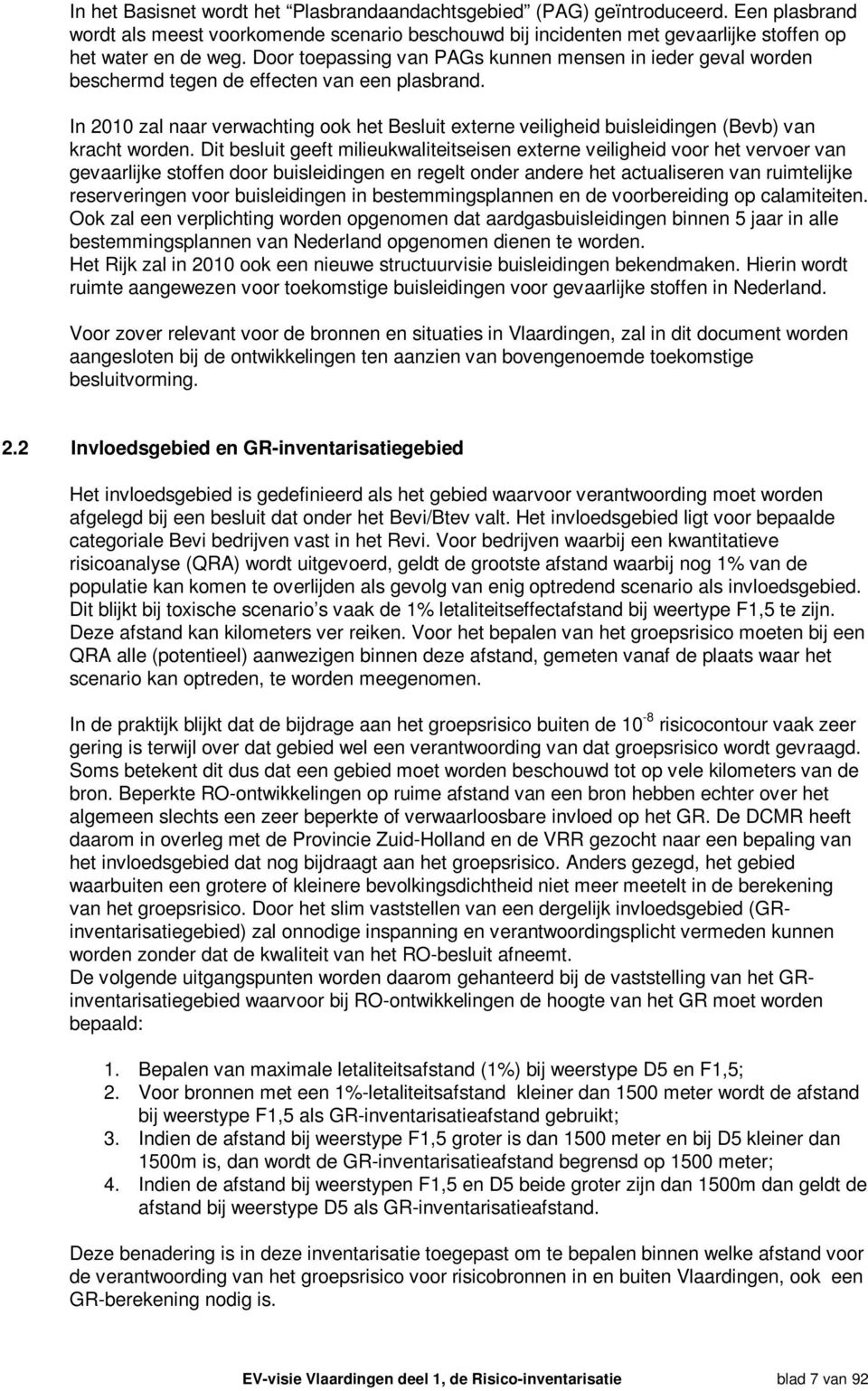 In 2010 zal naar verwachting ook het Besluit externe veiligheid buisleidingen (Bevb) van kracht worden.