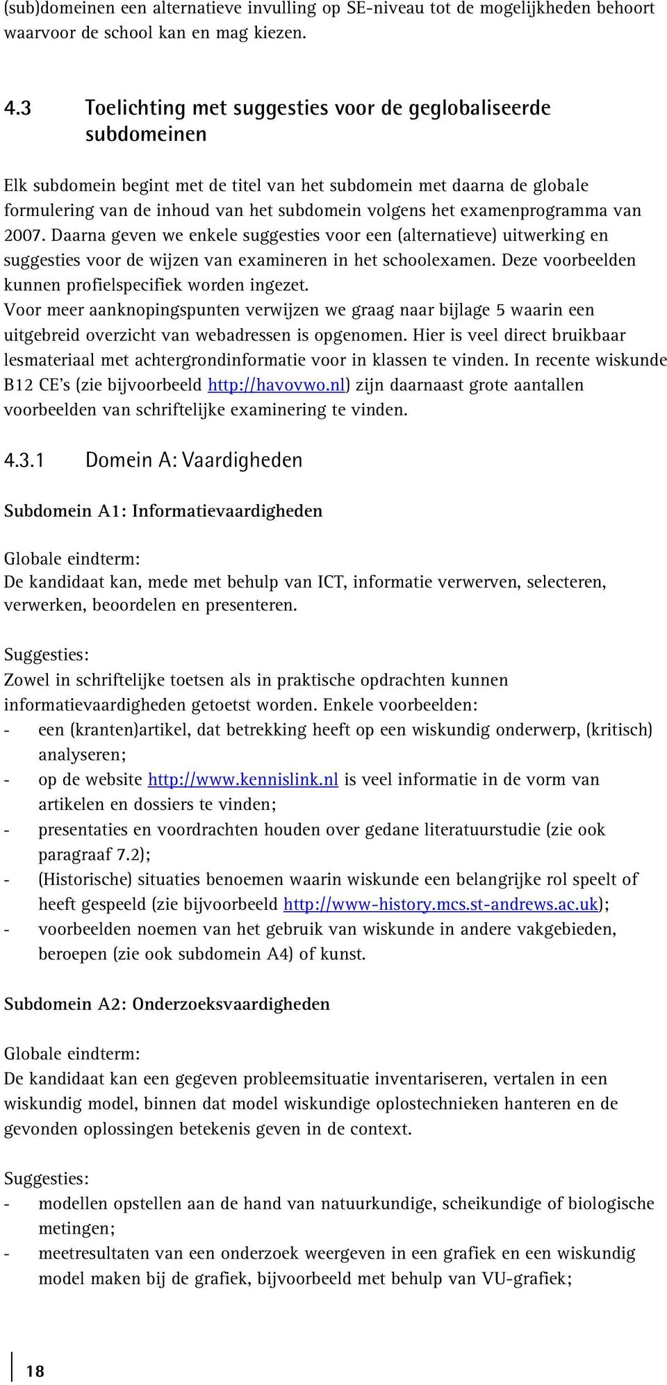 examenprogramma van 2007. Daarna geven we enkele suggesties voor een (alternatieve) uitwerking en suggesties voor de wijzen van examineren in het schoolexamen.