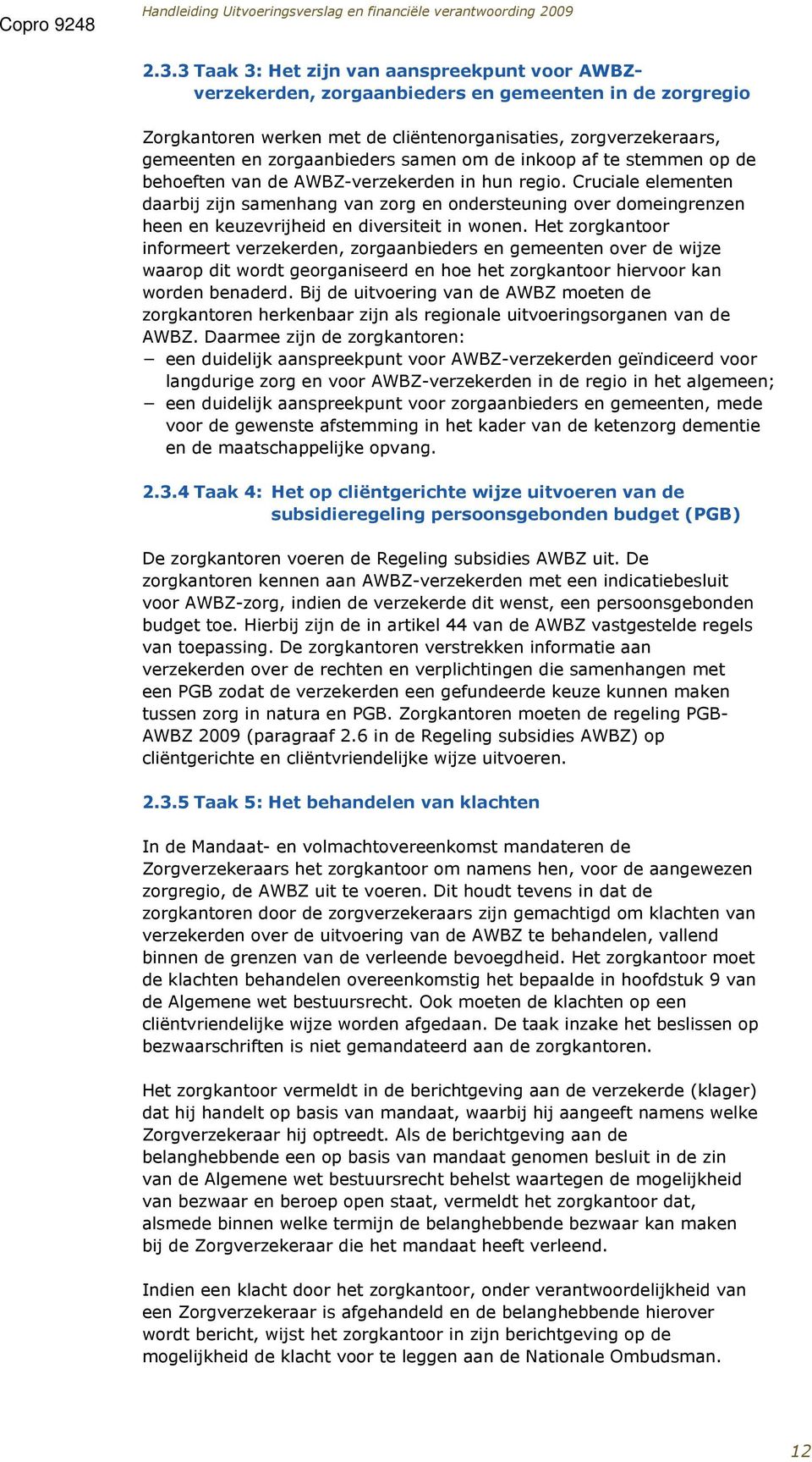 Cruciale elementen daarbij zijn samenhang van zorg en ondersteuning over domeingrenzen heen en keuzevrijheid en diversiteit in wonen.