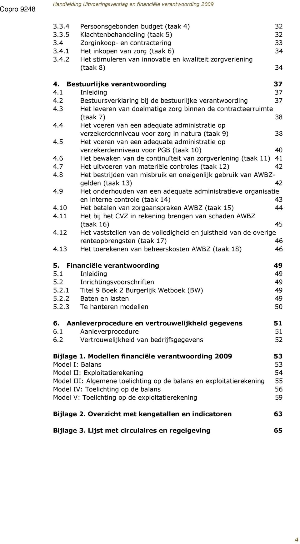 4 Het voeren van een adequate administratie op verzekerdenniveau voor zorg in natura (taak 9) 38 4.5 Het voeren van een adequate administratie op verzekerdenniveau voor PGB (taak 10) 40 4.