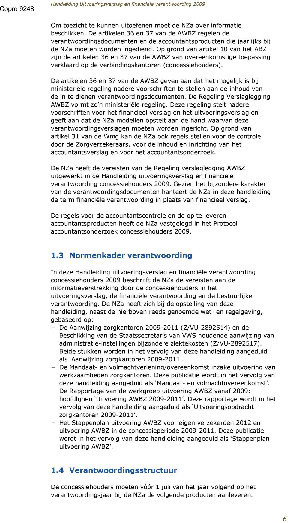 Op grond van artikel 10 van het ABZ zijn de artikelen 36 en 37 van de AWBZ van overeenkomstige toepassing verklaard op de verbindingskantoren (concessiehouders).