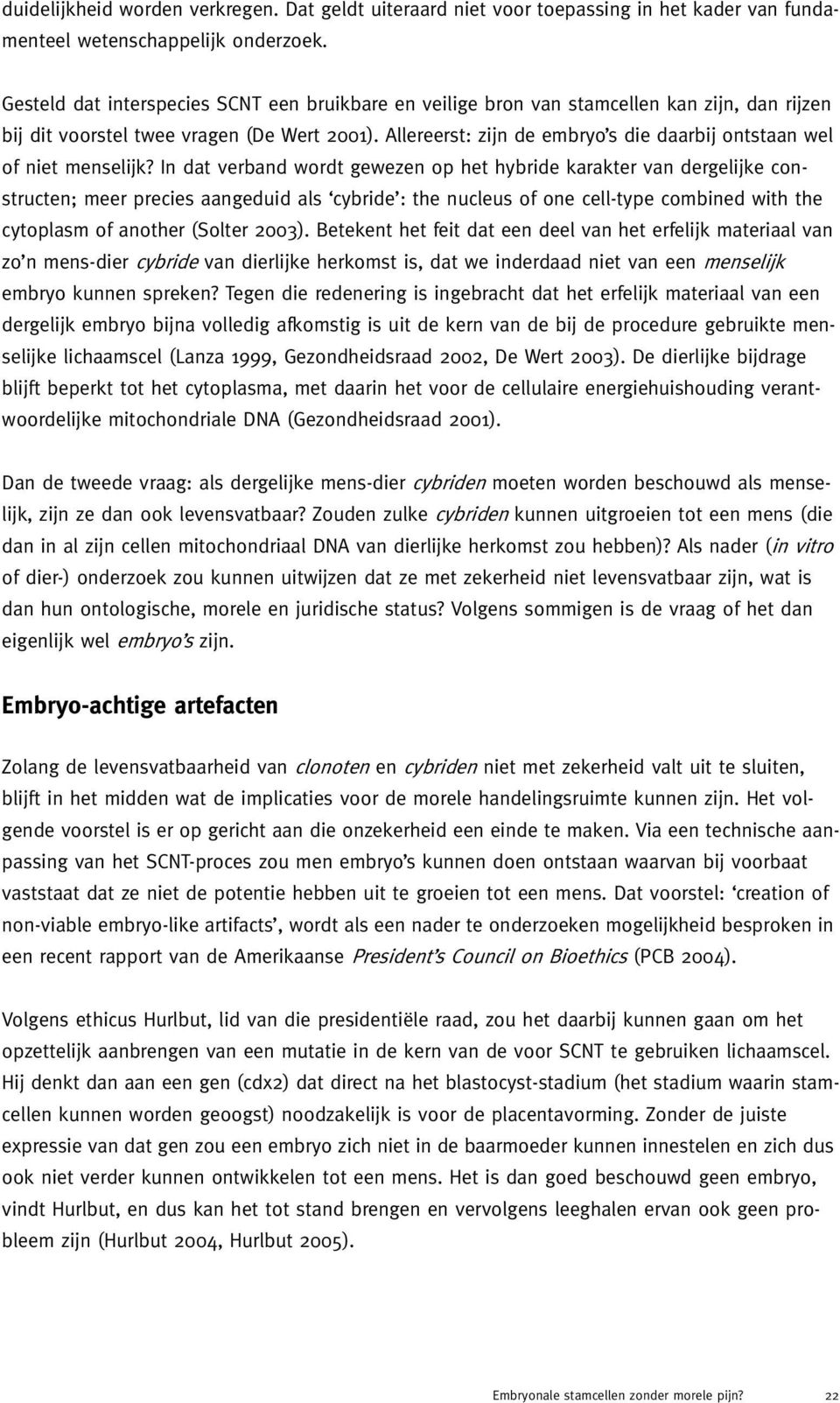 Allereerst: zijn de embryo s die daarbij ontstaan wel of niet menselijk?