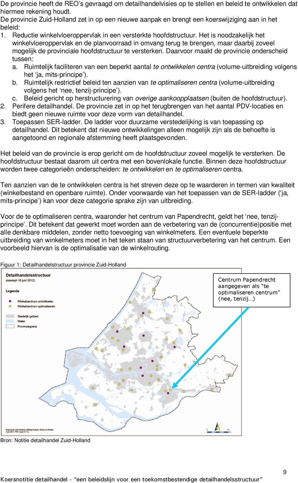 Het is noodzakelijk het winkelvloeroppervlak en de planvoorraad in omvang terug te brengen, maar daarbij zoveel mogelijk de provinciale hoofdstructuur te versterken.