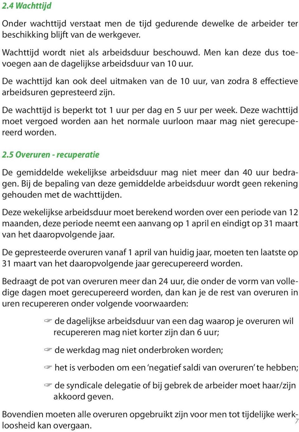 De wachttijd is beperkt tot 1 uur per dag en 5 uur per week. Deze wachttijd moet vergoed worden aan het normale uurloon maar mag niet gerecupereerd worden. 2.