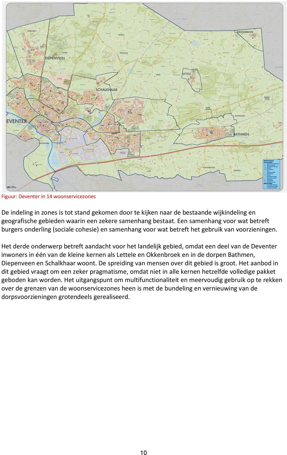 Het derde onderwerp betreft aandacht voor het landelijk gebied, omdat een deel van de Deventer inwoners in één van de kleine kernen als Lettele en Okkenbroek en in de dorpen Bathmen, Diepenveen en