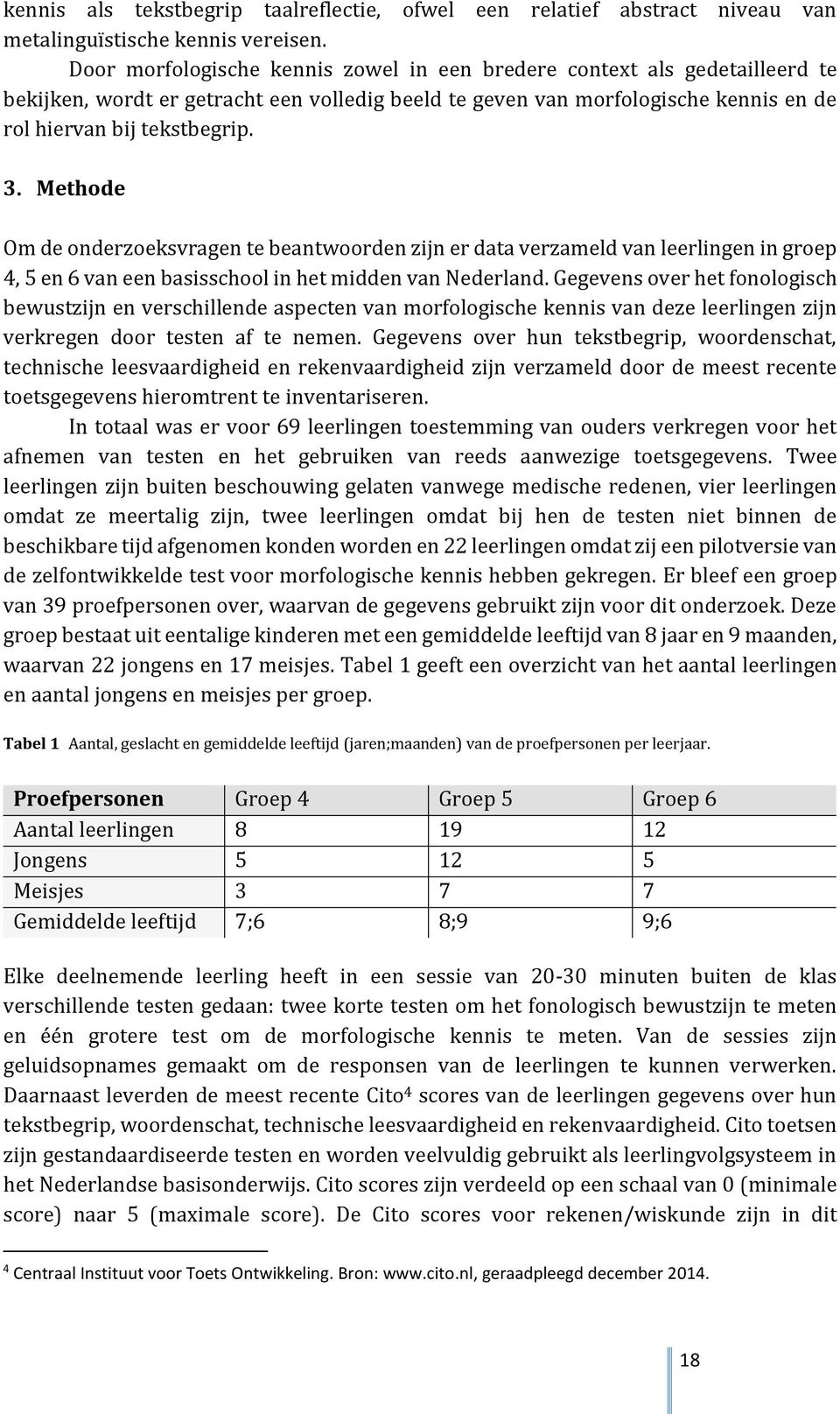 Methode Om de onderzoeksvragen te beantwoorden zijn er data verzameld van leerlingen in groep 4, 5 en 6 van een basisschool in het midden van Nederland.