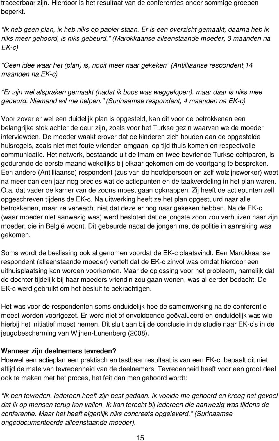 (Marokkaanse alleenstaande moeder, 3 maanden na EK-c) Geen idee waar het (plan) is, nooit meer naar gekeken (Antilliaanse respondent,14 maanden na EK-c) Er zijn wel afspraken gemaakt (nadat ik boos