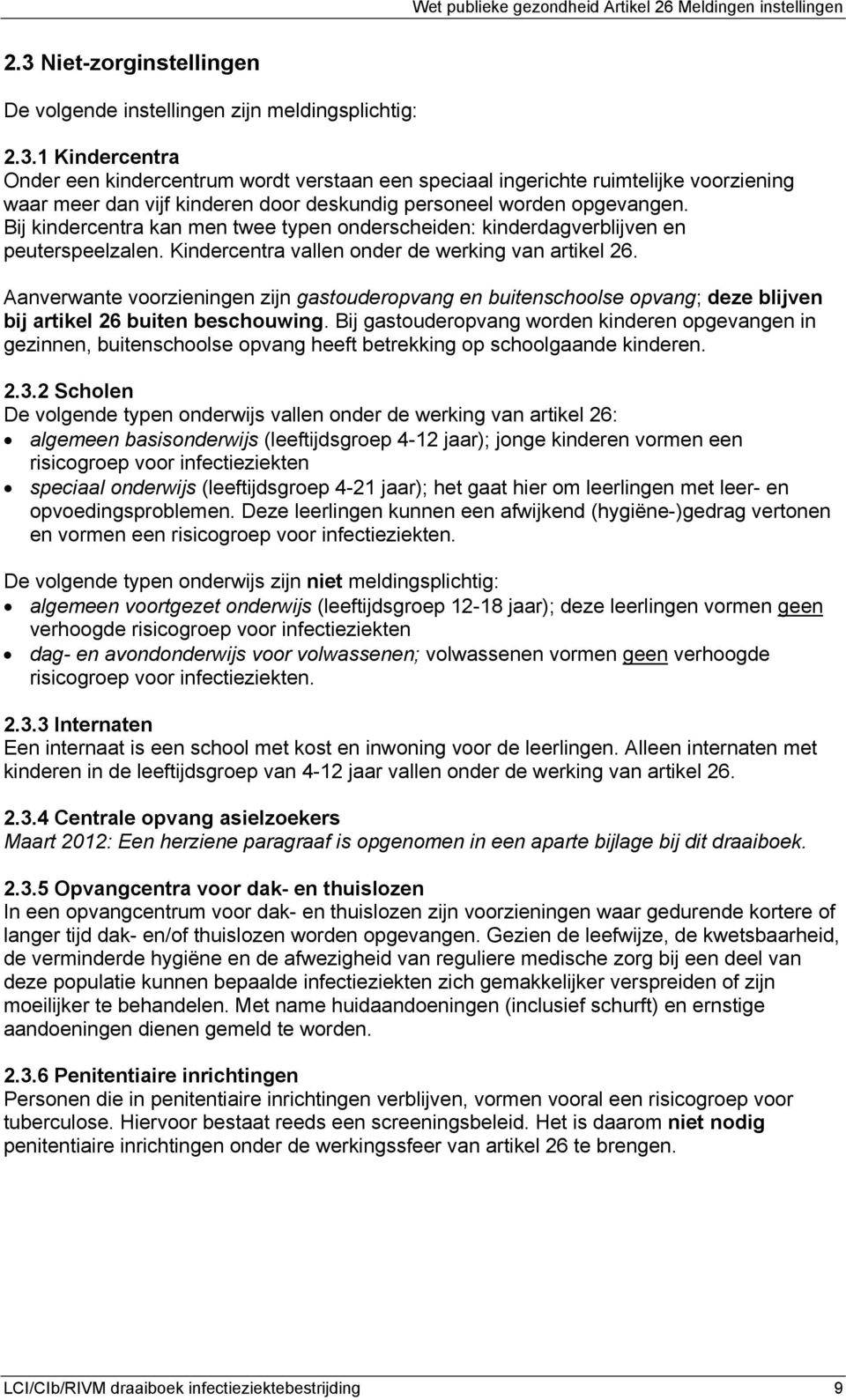 Aanverwante voorzieningen zijn gastouderopvang en buitenschoolse opvang; deze blijven bij artikel 26 buiten beschouwing.