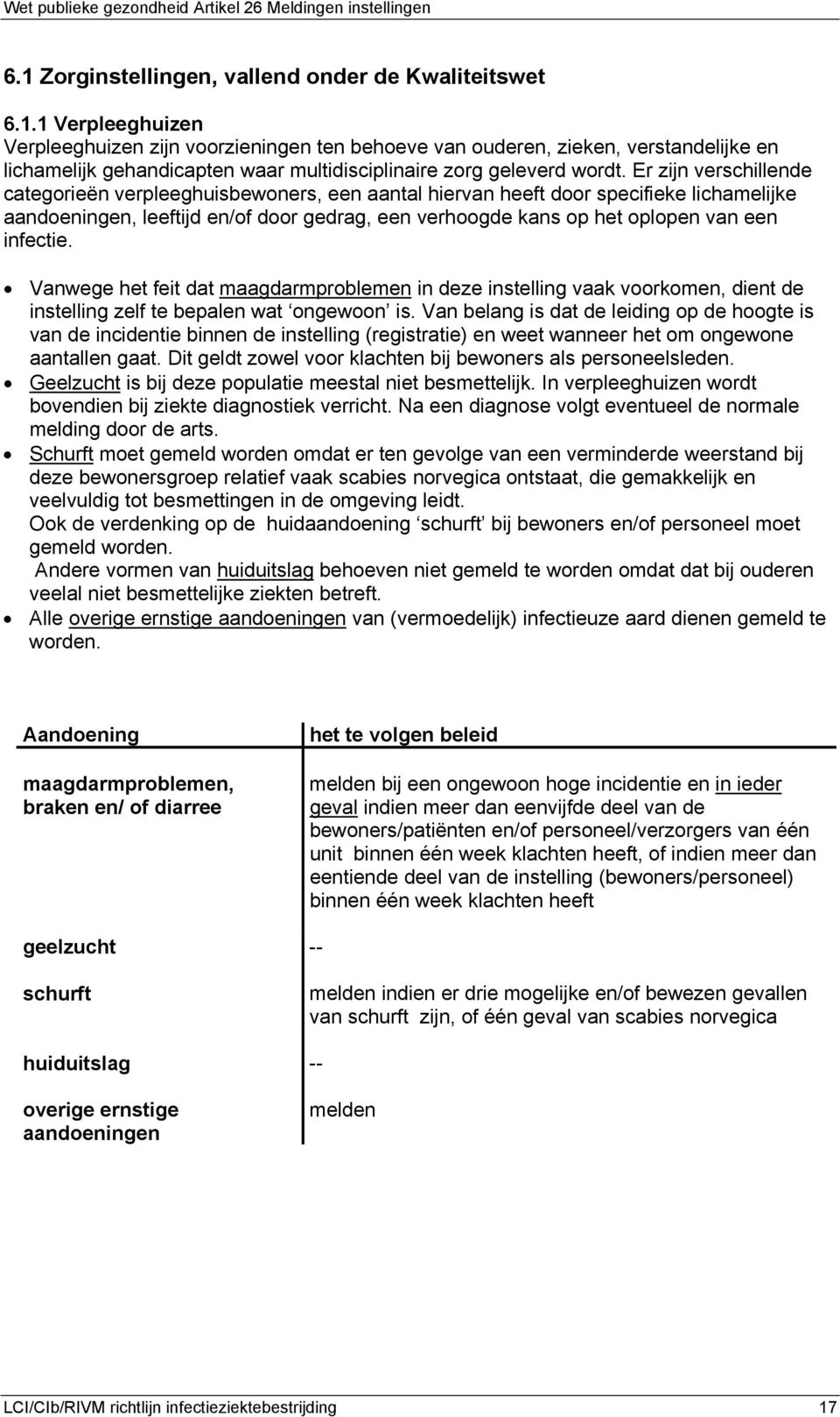 infectie. Vanwege het feit dat maagdarmproblemen in deze instelling vaak voorkomen, dient de instelling zelf te bepalen wat ongewoon is.