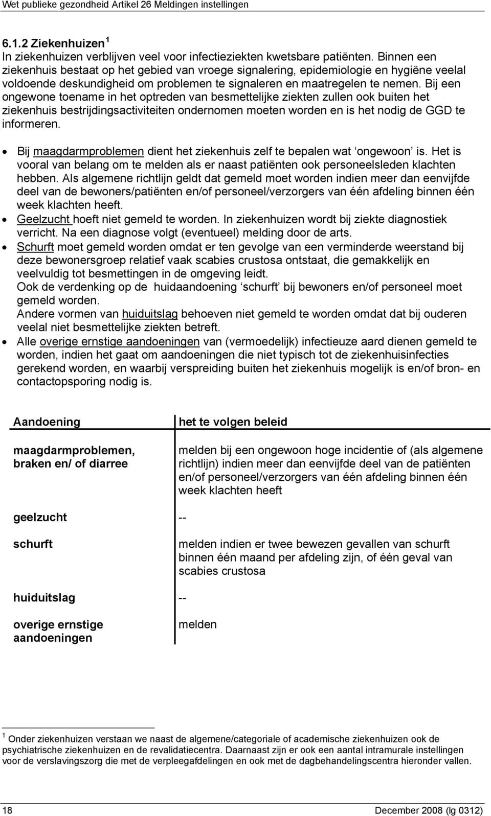 Bij een ongewone toename in het optreden van besmettelijke ziekten zullen ook buiten het ziekenhuis bestrijdingsactiviteiten ondernomen moeten worden en is het nodig de GGD te informeren.