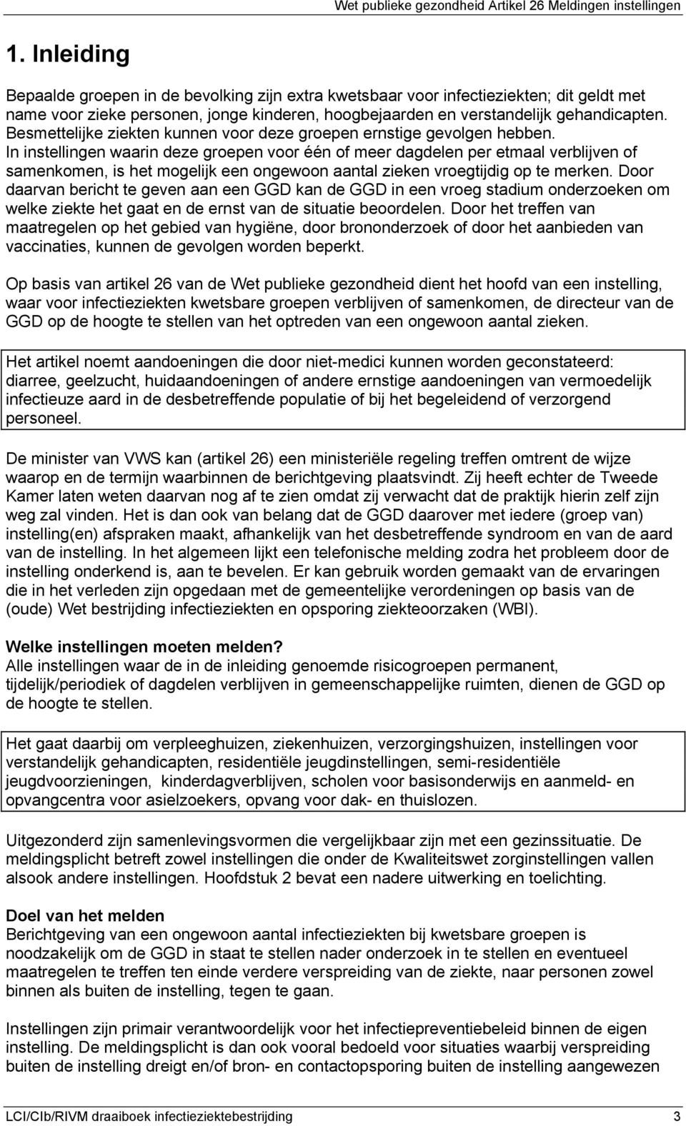 In instellingen waarin deze groepen voor één of meer dagdelen per etmaal verblijven of samenkomen, is het mogelijk een ongewoon aantal zieken vroegtijdig op te merken.