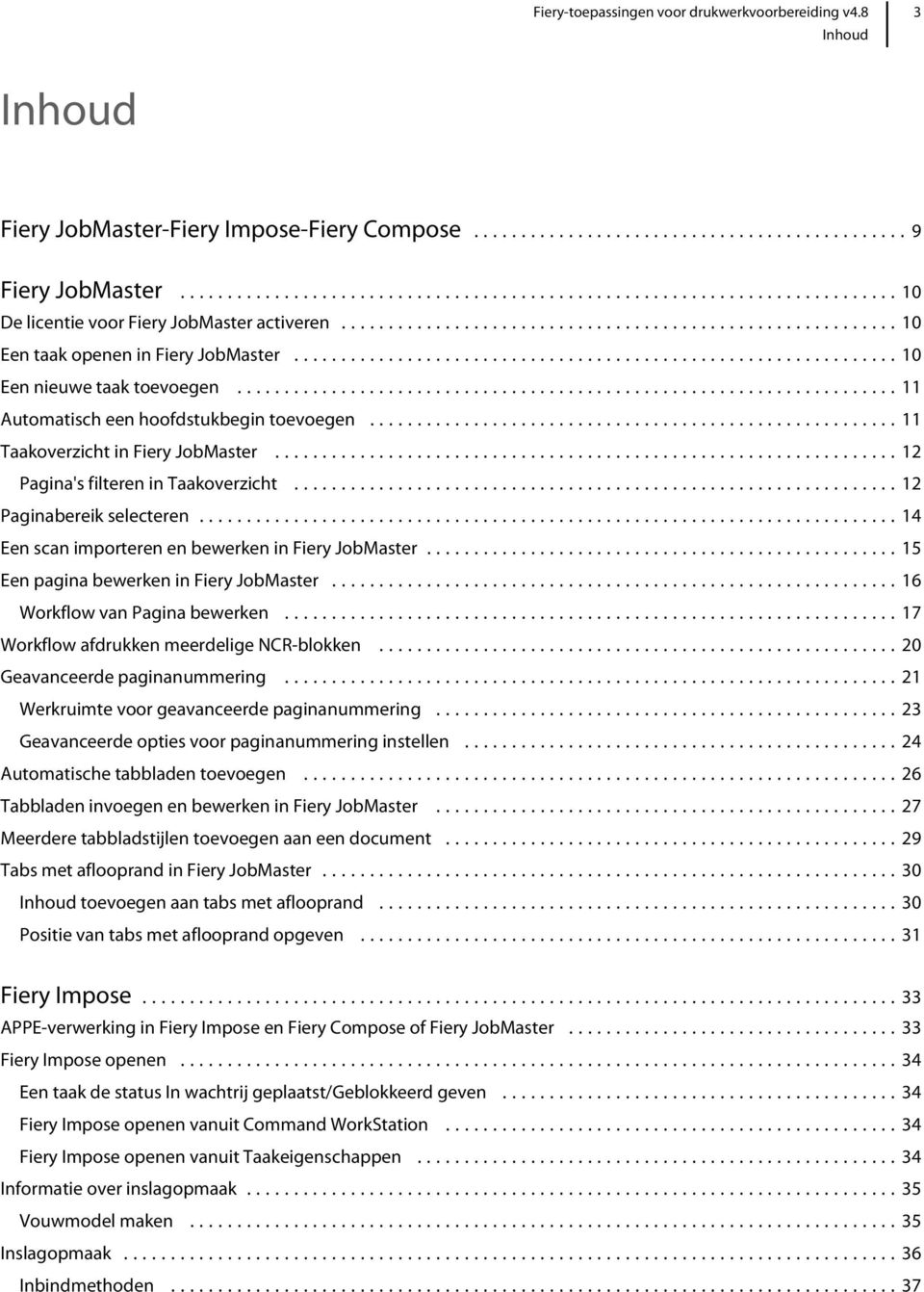 ..14 Een scan importeren en bewerken in Fiery JobMaster...15 Een pagina bewerken in Fiery JobMaster...16 Workflow van Pagina bewerken...17 Workflow afdrukken meerdelige NCR-blokken.