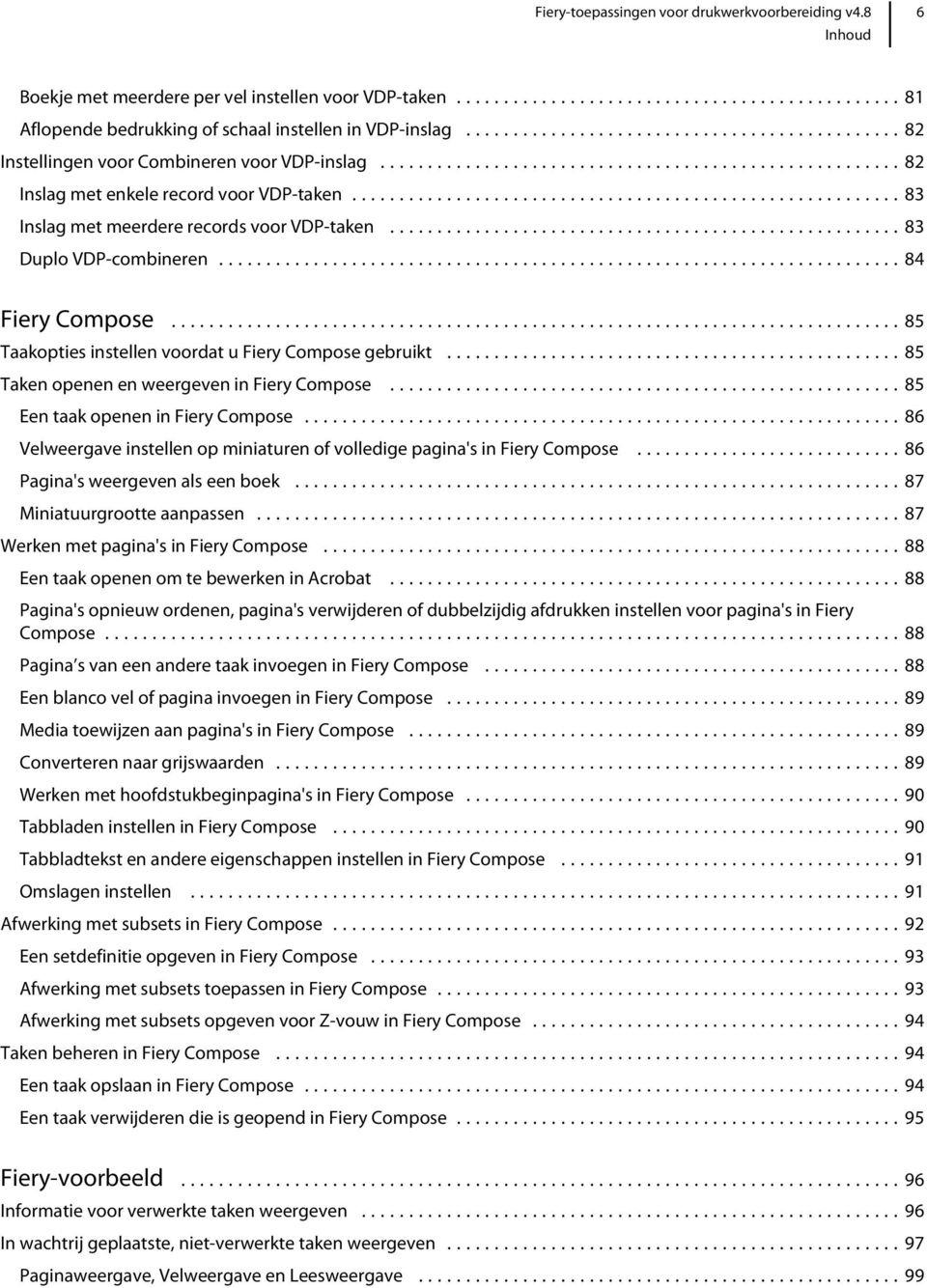 ..85 Taken openen en weergeven in Fiery Compose...85 Een taak openen in Fiery Compose...86 Velweergave instellen op miniaturen of volledige pagina's in Fiery Compose.