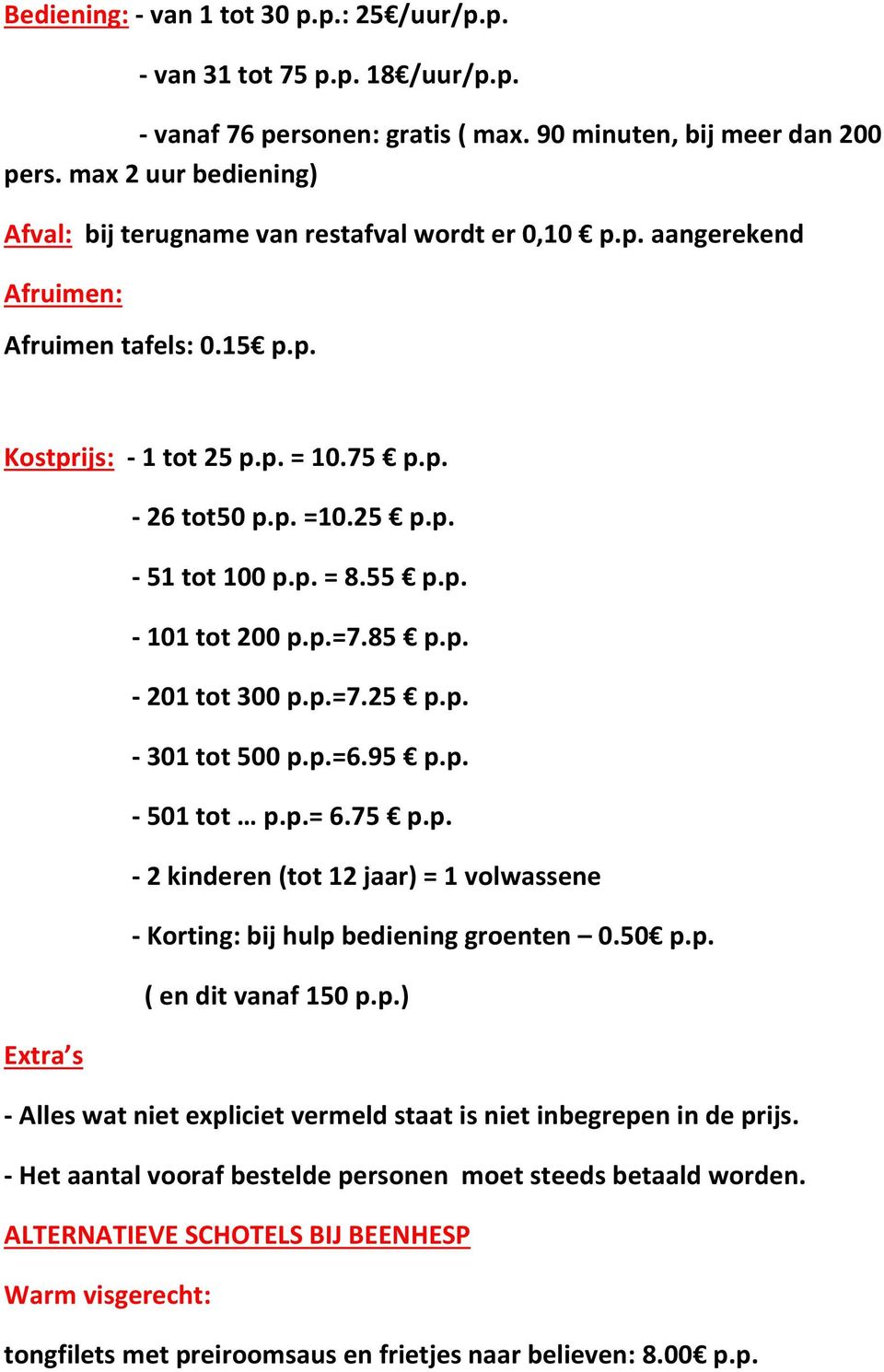 p. = 8.55 p.p. - 101 tot 200 p.p.=7.85 p.p. - 201 tot 300 p.p.=7.25 p.p. - 301 tot 500 p.p.=6.95 p.p. - 501 tot p.p.= 6.75 p.p. - 2 kinderen (tot 12 jaar) = 1 volwassene - Korting: bij hulp bediening groenten 0.