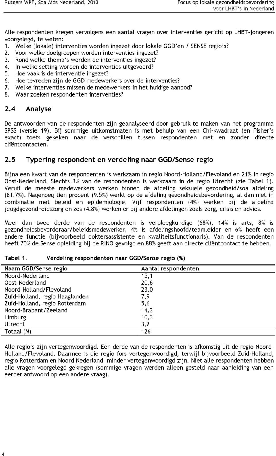 In welke setting worden de interventies uitgevoerd? 5. Hoe vaak is de interventie ingezet? 6. Hoe tevreden zijn de GGD medewerkers over de interventies? 7.