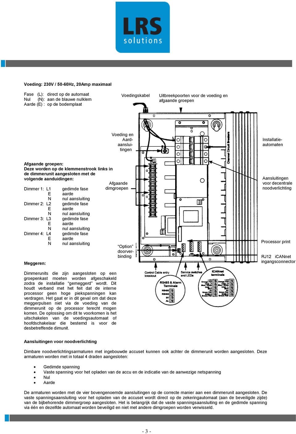 dimgroepen N nul aansluiting Dimmer 2: L2 gedimde fase N nul aansluiting Dimmer 3: L3 gedimde fase N nul aansluiting Dimmer 4: L4 gedimde fase Meggeren: N nul aansluiting ption doorverbinding