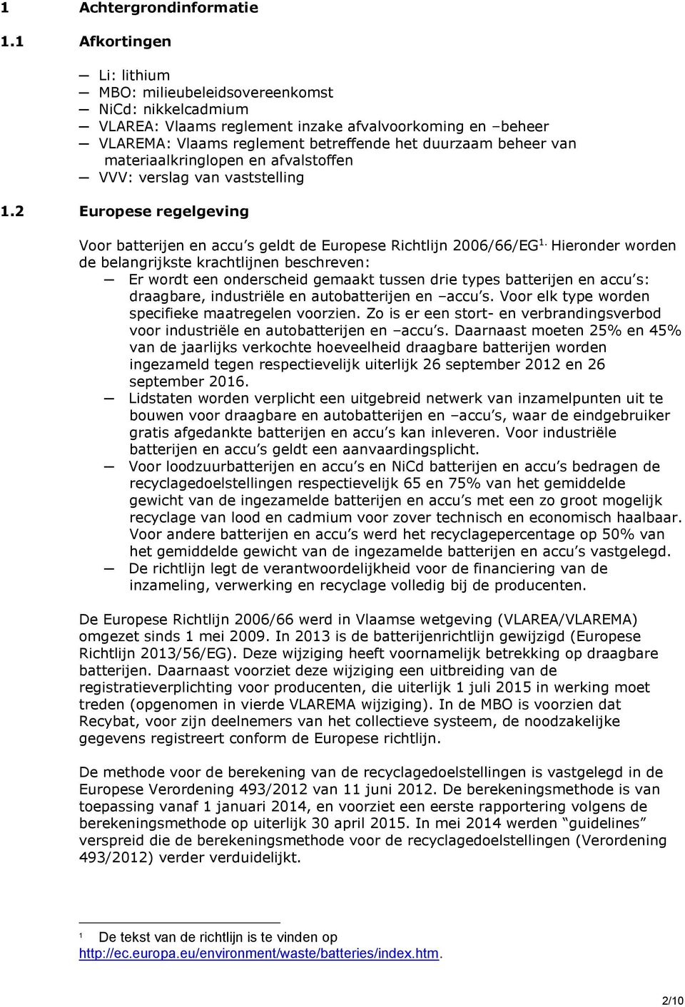 materiaalkringlopen en afvalstoffen VVV: verslag van vaststelling 1.2 Europese regelgeving Voor batterijen en accu s geldt de Europese Richtlijn 2006/66/EG 1.