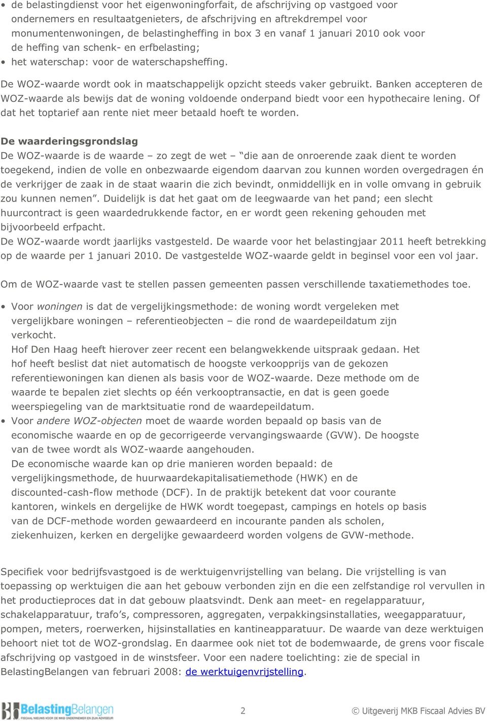 Banken accepteren de WOZ-waarde als bewijs dat de woning voldoende onderpand biedt voor een hypothecaire lening. Of dat het toptarief aan rente niet meer betaald hoeft te worden.