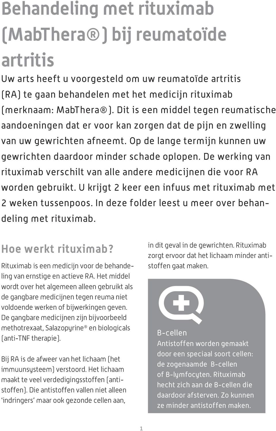 De werking van rituximab verschilt van alle andere medicijnen die voor RA worden gebruikt. U krijgt 2 keer een infuus met rituximab met 2 weken tussenpoos.