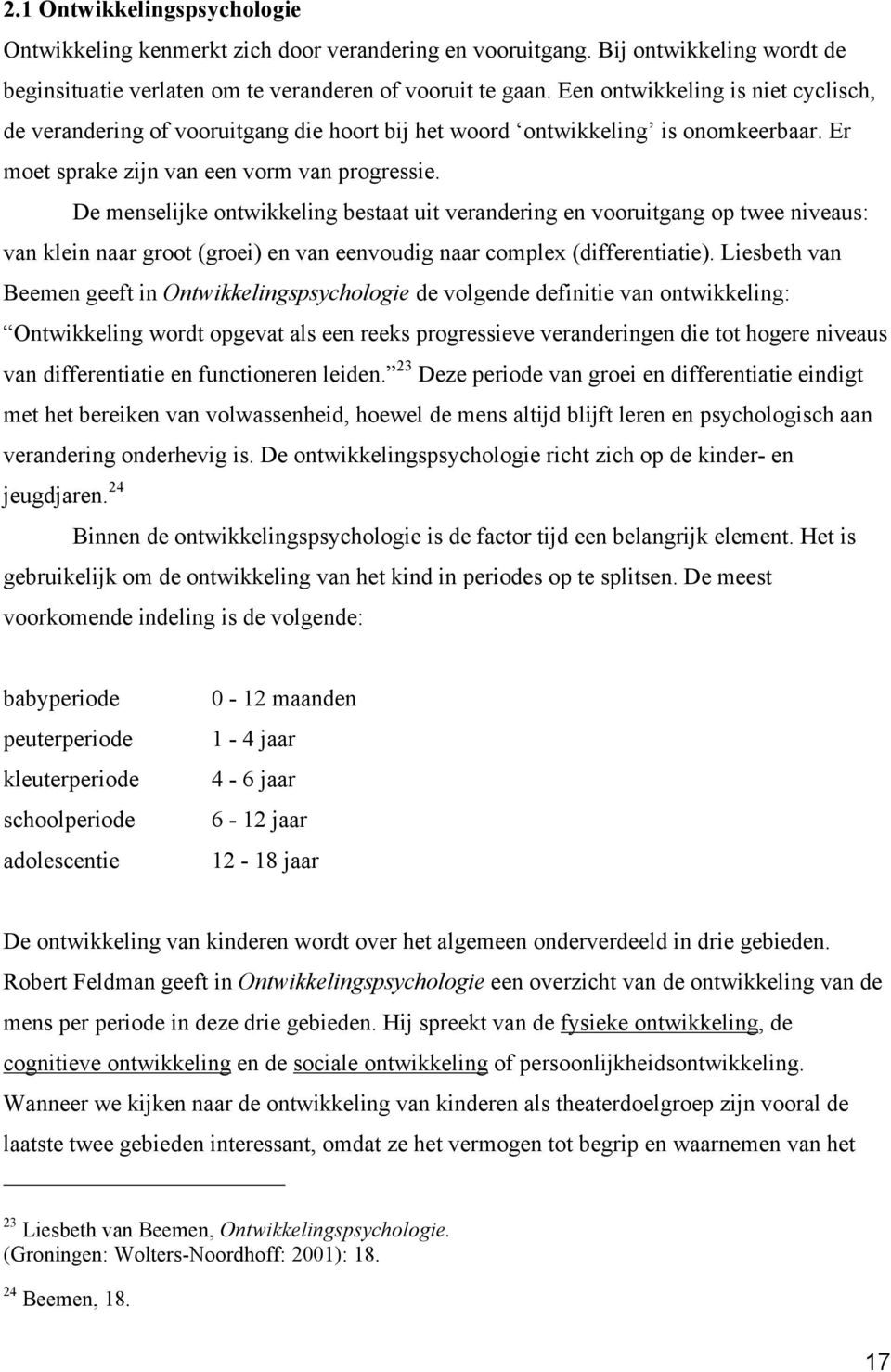 De menselijke ontwikkeling bestaat uit verandering en vooruitgang op twee niveaus: van klein naar groot (groei) en van eenvoudig naar complex (differentiatie).