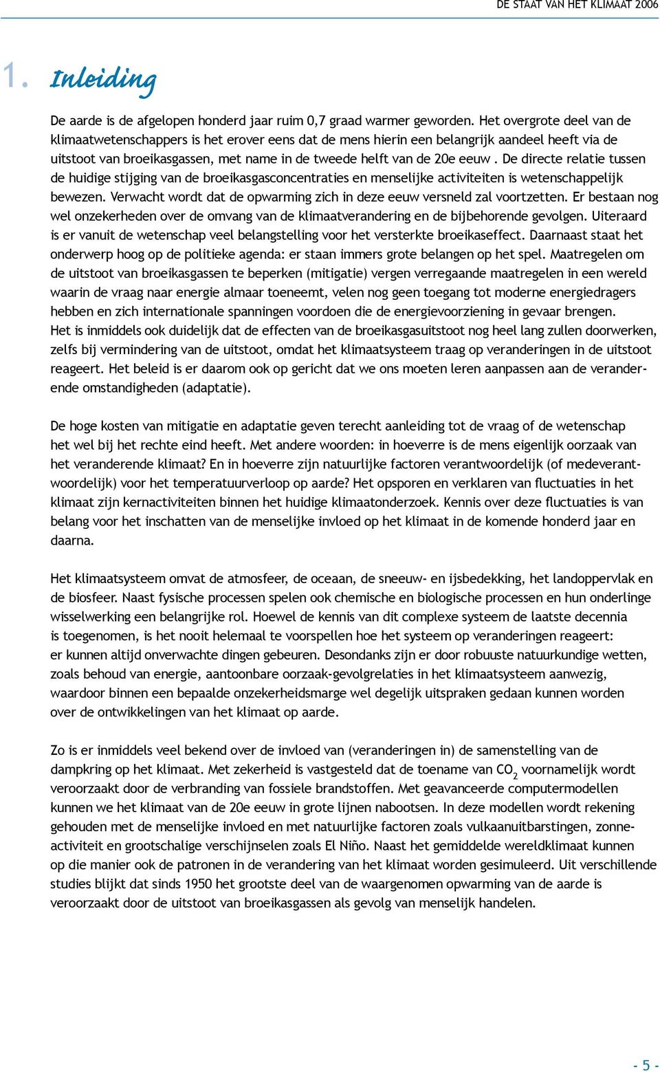 De directe relatie tussen de huidige stijging van de broeikasgasconcentraties en menselijke activiteiten is wetenschappelijk bewezen.