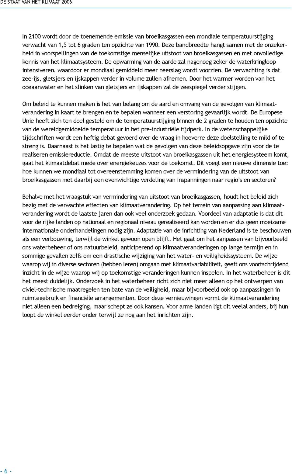 De opwarming van de aarde zal nagenoeg zeker de waterkringloop intensiveren, waardoor er mondiaal gemiddeld meer neerslag wordt voorzien.