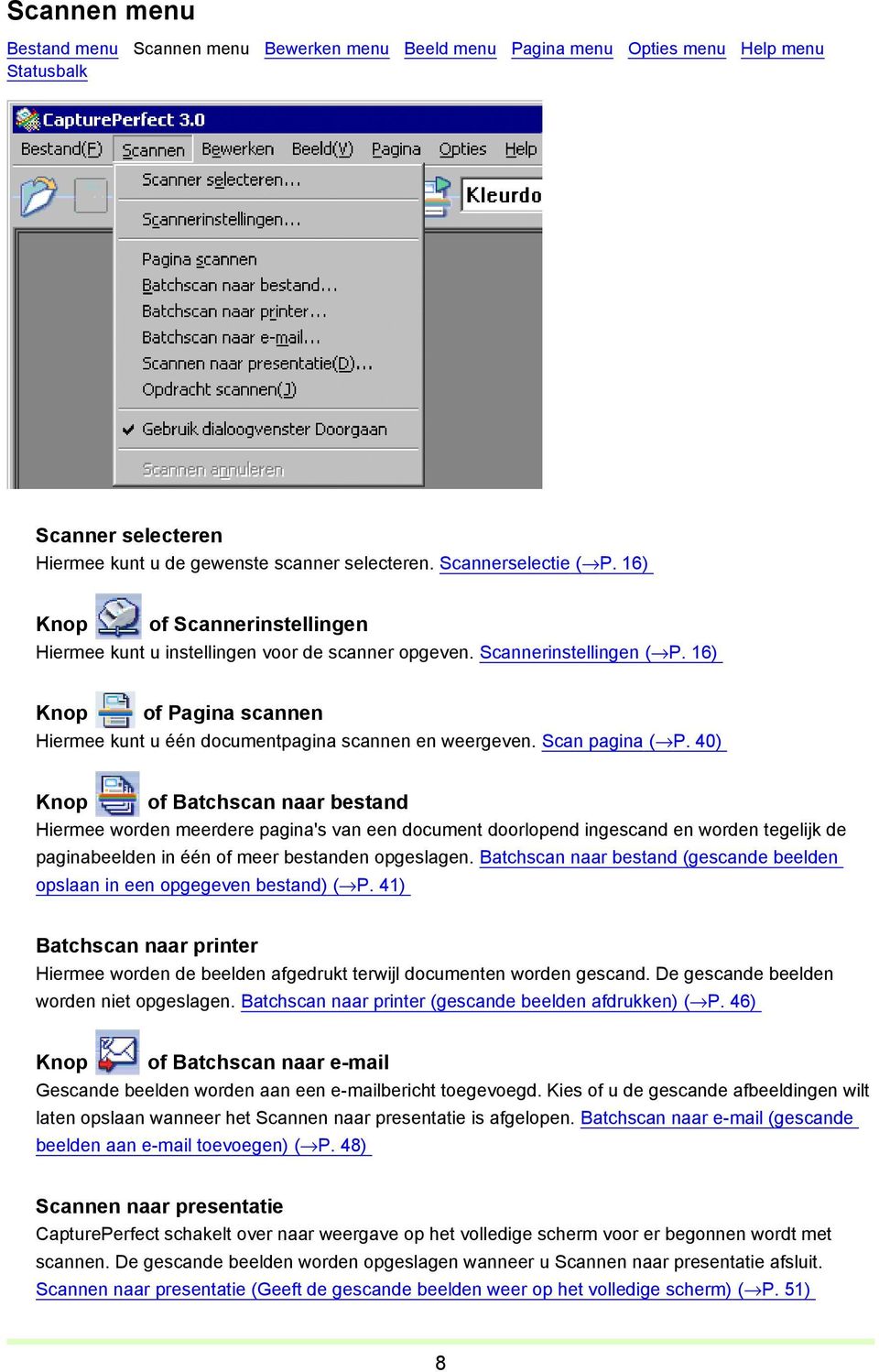 Scan pagina ( P. 40) Knop of Batchscan naar bestand Hiermee worden meerdere pagina's van een document doorlopend ingescand en worden tegelijk de paginabeelden in één of meer bestanden opgeslagen.