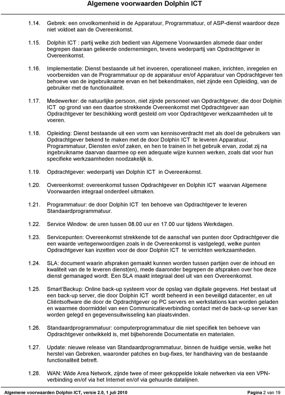 Implementatie: Dienst bestaande uit het invoeren, operationeel maken, inrichten, inregelen en voorbereiden van de Programmatuur op de apparatuur en/of Apparatuur van Opdrachtgever ten behoeve van de