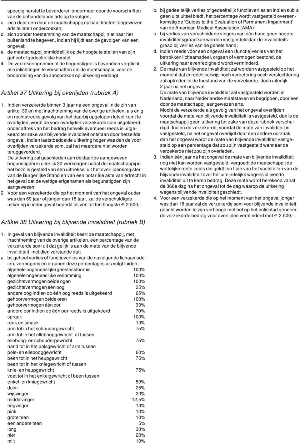 de maatschappij onmiddellijk op de hoogte te stellen van zijn geheel of gedeeltelijke herstel. 4.