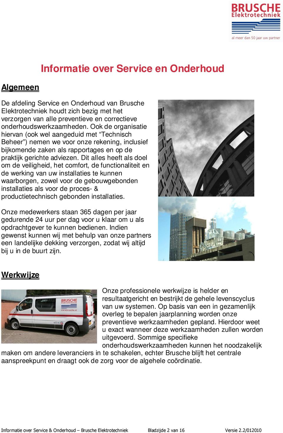 Ook de organisatie hiervan (ook wel aangeduid met Technisch Beheer ) nemen we voor onze rekening, inclusief bijkomende zaken als rapportages en op de praktijk gerichte adviezen.