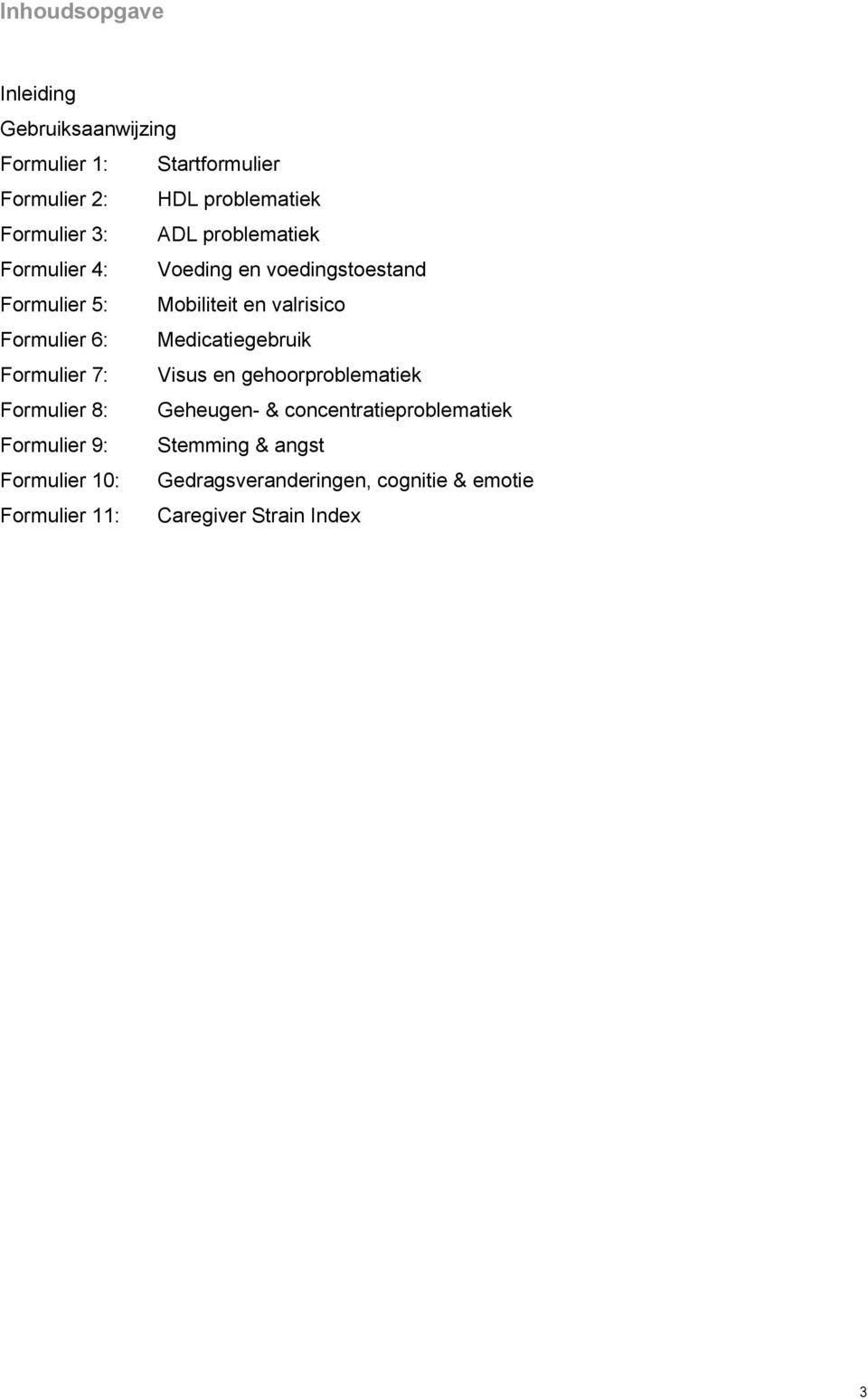 Medicatiegebruik Formulier 7: Visus en gehoorproblematiek Formulier 8: Geheugen- & concentratieproblematiek