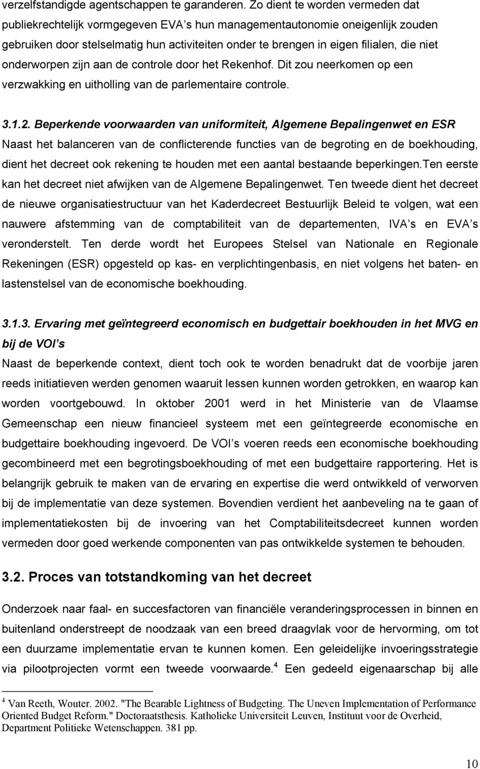 niet onderworpen zijn aan de controle door het Rekenhof. Dit zou neerkomen op een verzwakking en uitholling van de parlementaire controle. 3.1.2.