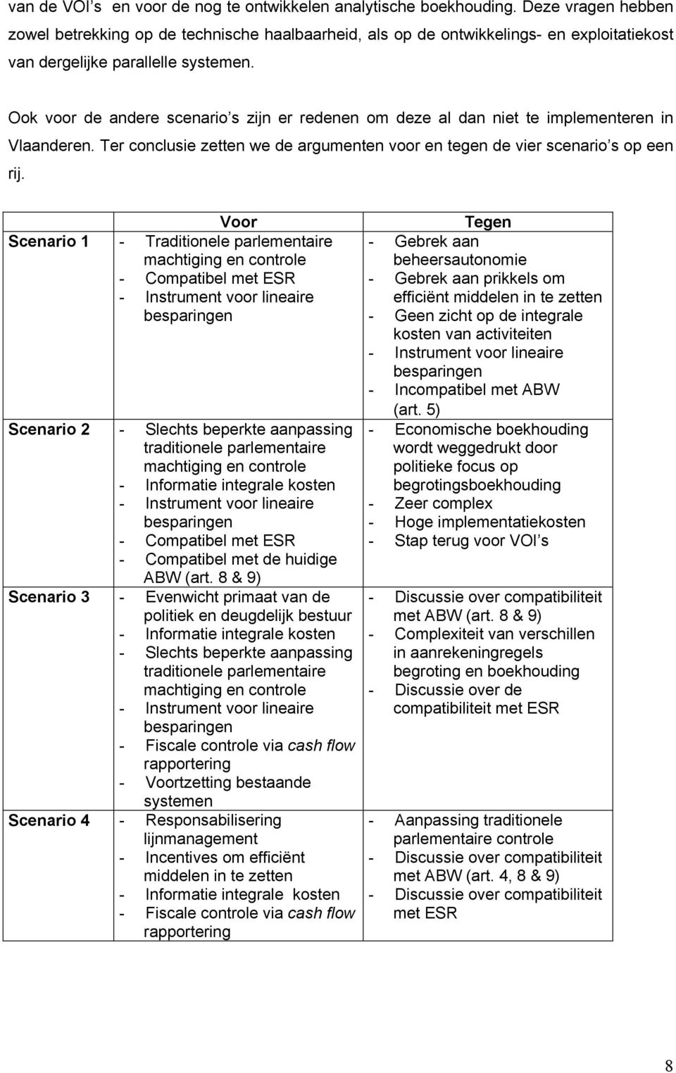Ook voor de andere scenario s zijn er redenen om deze al dan niet te implementeren in Vlaanderen. Ter conclusie zetten we de argumenten voor en tegen de vier scenario s op een rij.