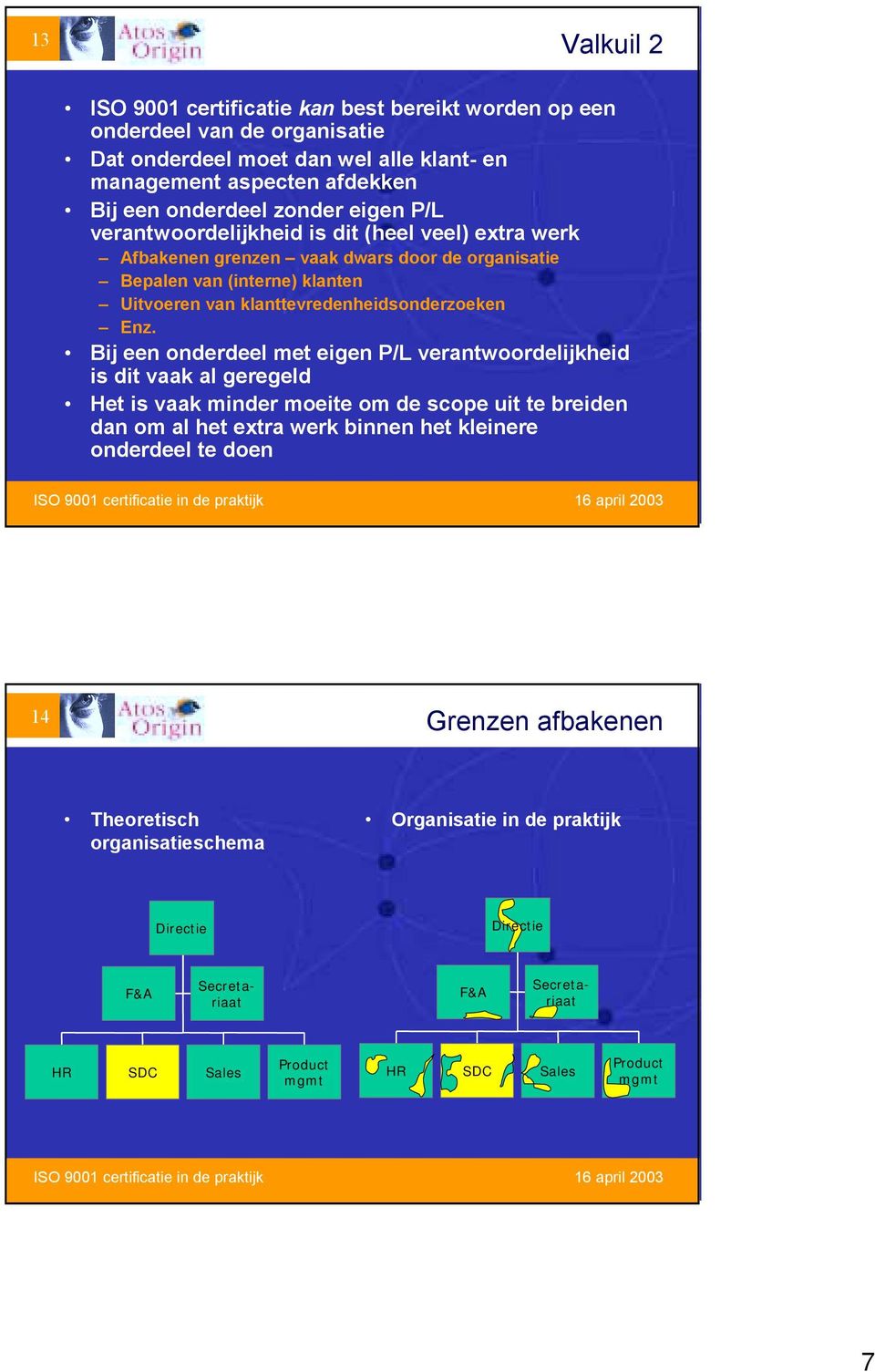 Enz. Bij een onderdeel met eigen P/L verantwoordelijkheid is dit vaak al geregeld Het is vaak minder moeite om de scope uit te breiden dan om al het extra werk binnen het kleinere onderdeel