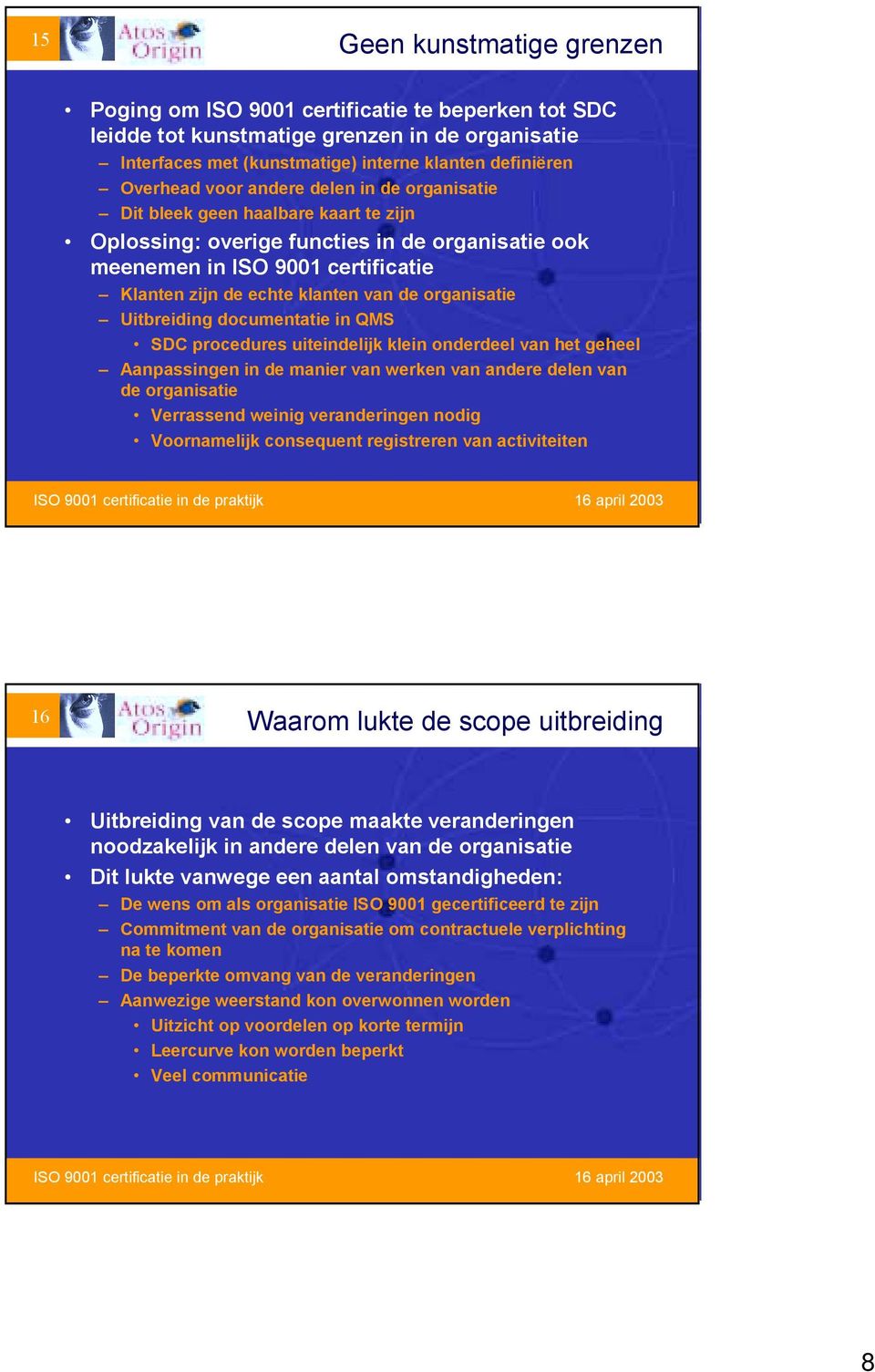 organisatie Uitbreiding documentatie in QMS SDC procedures uiteindelijk klein onderdeel van het geheel Aanpassingen in de manier van werken van andere delen van de organisatie Verrassend weinig