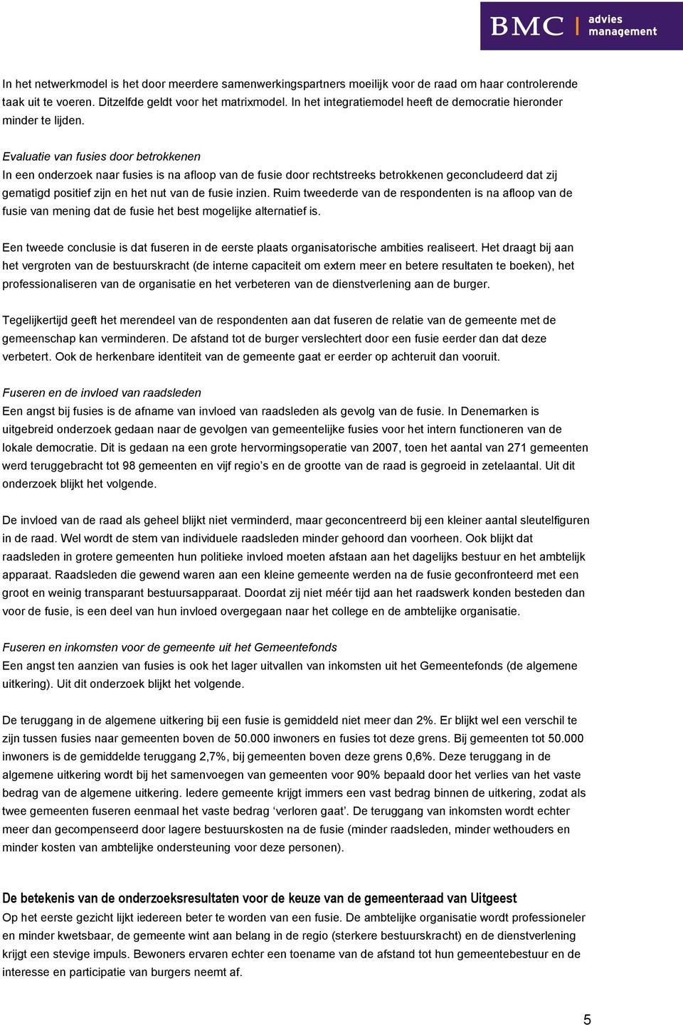 Evaluatie van fusies door betrokkenen In een onderzoek naar fusies is na afloop van de fusie door rechtstreeks betrokkenen geconcludeerd dat zij gematigd positief zijn en het nut van de fusie inzien.