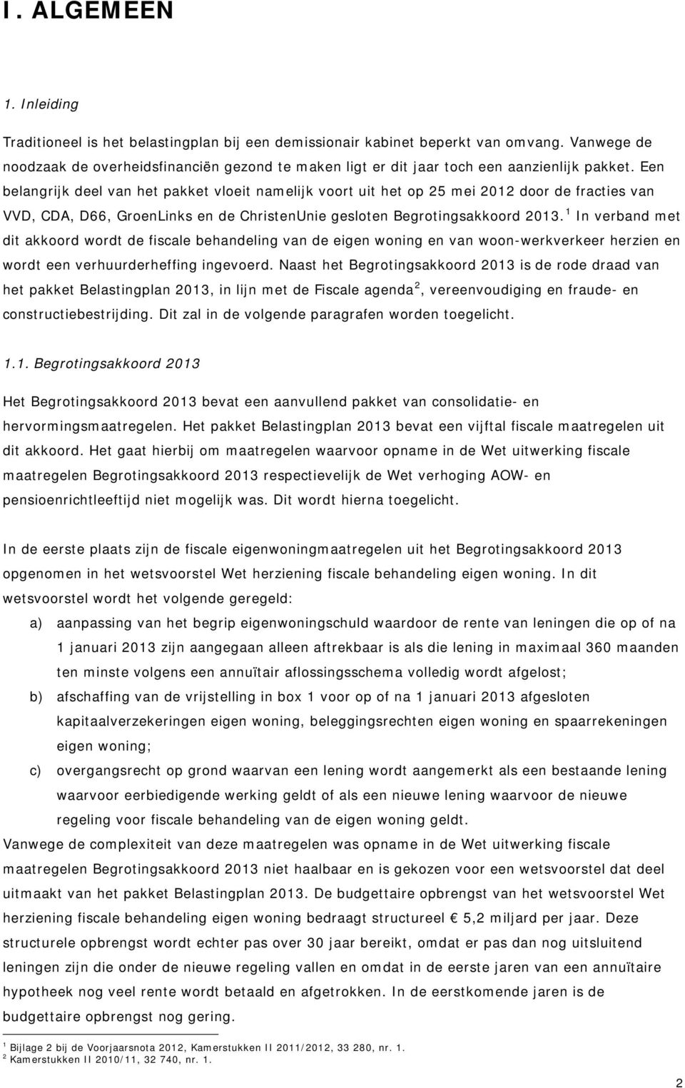Een belangrijk deel van het pakket vloeit namelijk voort uit het op 25 mei 2012 door de fracties van VVD, CDA, D66, GroenLinks en de ChristenUnie gesloten Begrotingsakkoord 2013.