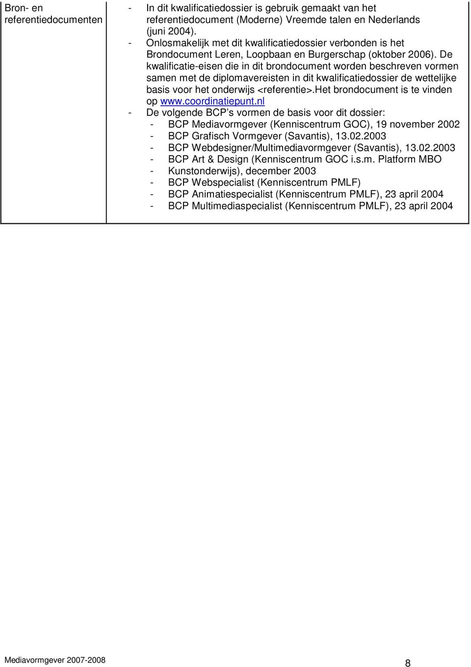 De kwalificatie-eisen die in dit brondocument worden beschreven vormen samen met de diplomavereisten in dit kwalificatiedossier de wettelijke basis voor het onderwijs <referentie>.