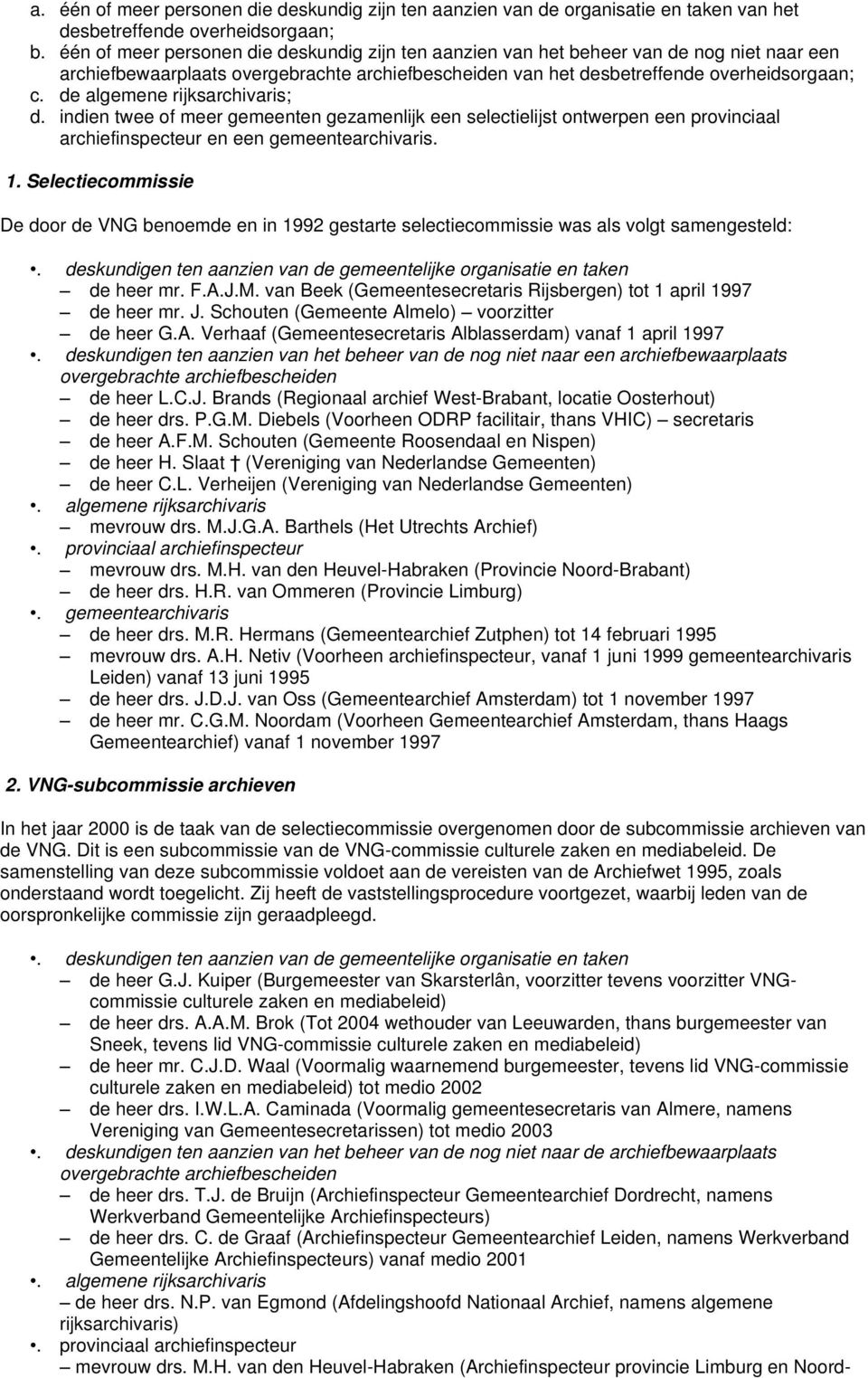 de algemene rijksarchivaris; d. indien twee of meer gemeenten gezamenlijk een selectielijst ontwerpen een provinciaal archiefinspecteur en een gemeentearchivaris. 1.