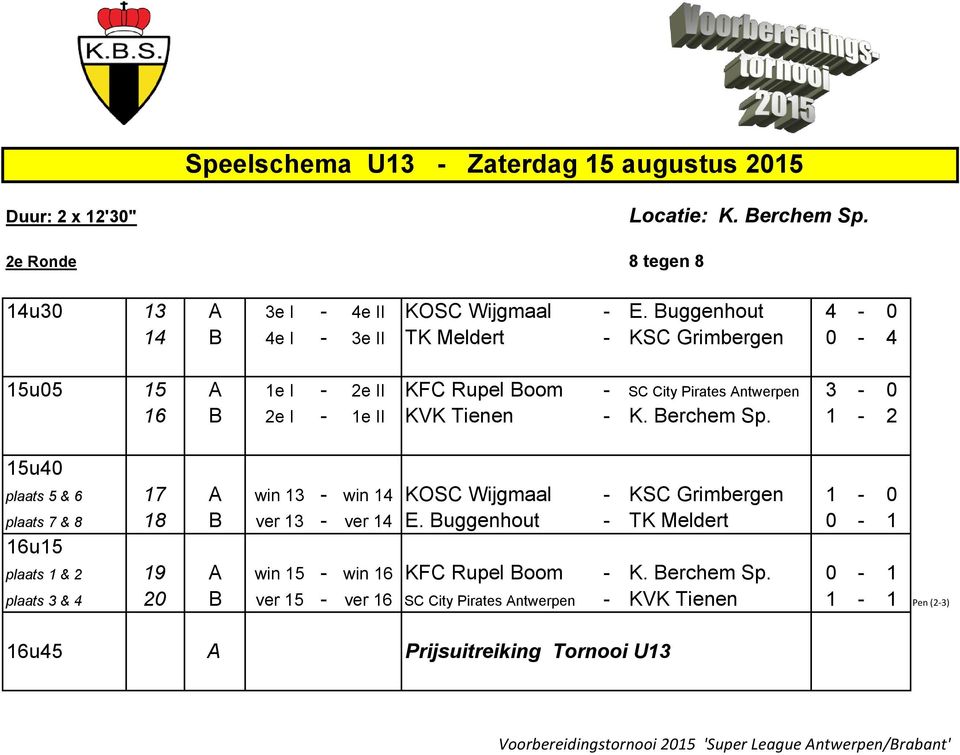 K. Berchem Sp. 1-2 15u40 plaats 5 & 6 17 A win 13 - win 14 KOSC Wijgmaal - KSC Grimbergen 1-0 plaats 7 & 8 18 B ver 13 - ver 14 E.